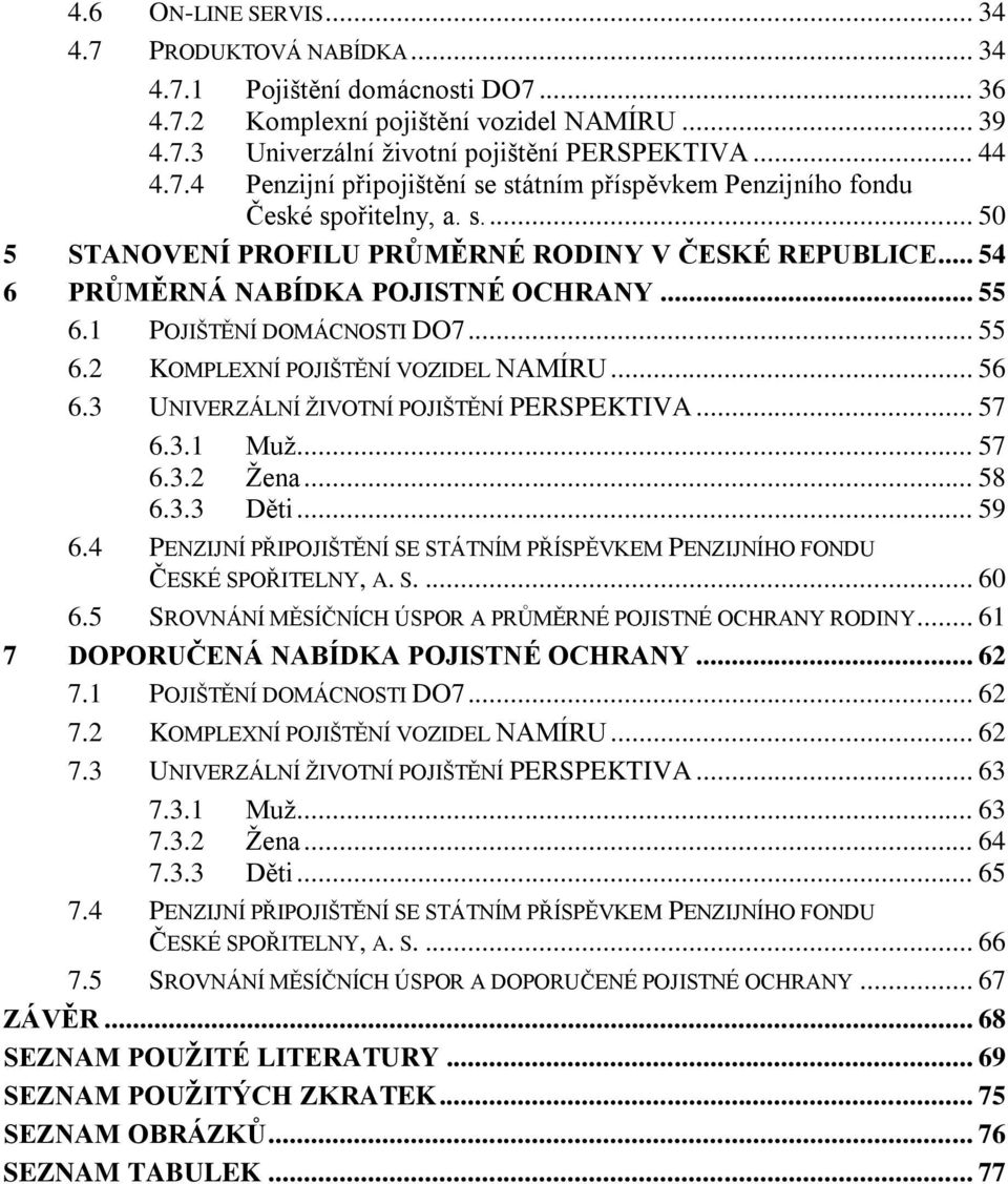 3 UNIVERZÁLNÍ ŽIVOTNÍ POJIŠTĚNÍ PERSPEKTIVA... 57 6.3.1 Muž... 57 6.3.2 Žena... 58 6.3.3 Děti... 59 6.4 PENZIJNÍ PŘIPOJIŠTĚNÍ SE STÁTNÍM PŘÍSPĚVKEM PENZIJNÍHO FONDU ČESKÉ SPOŘITELNY, A. S.... 60 6.