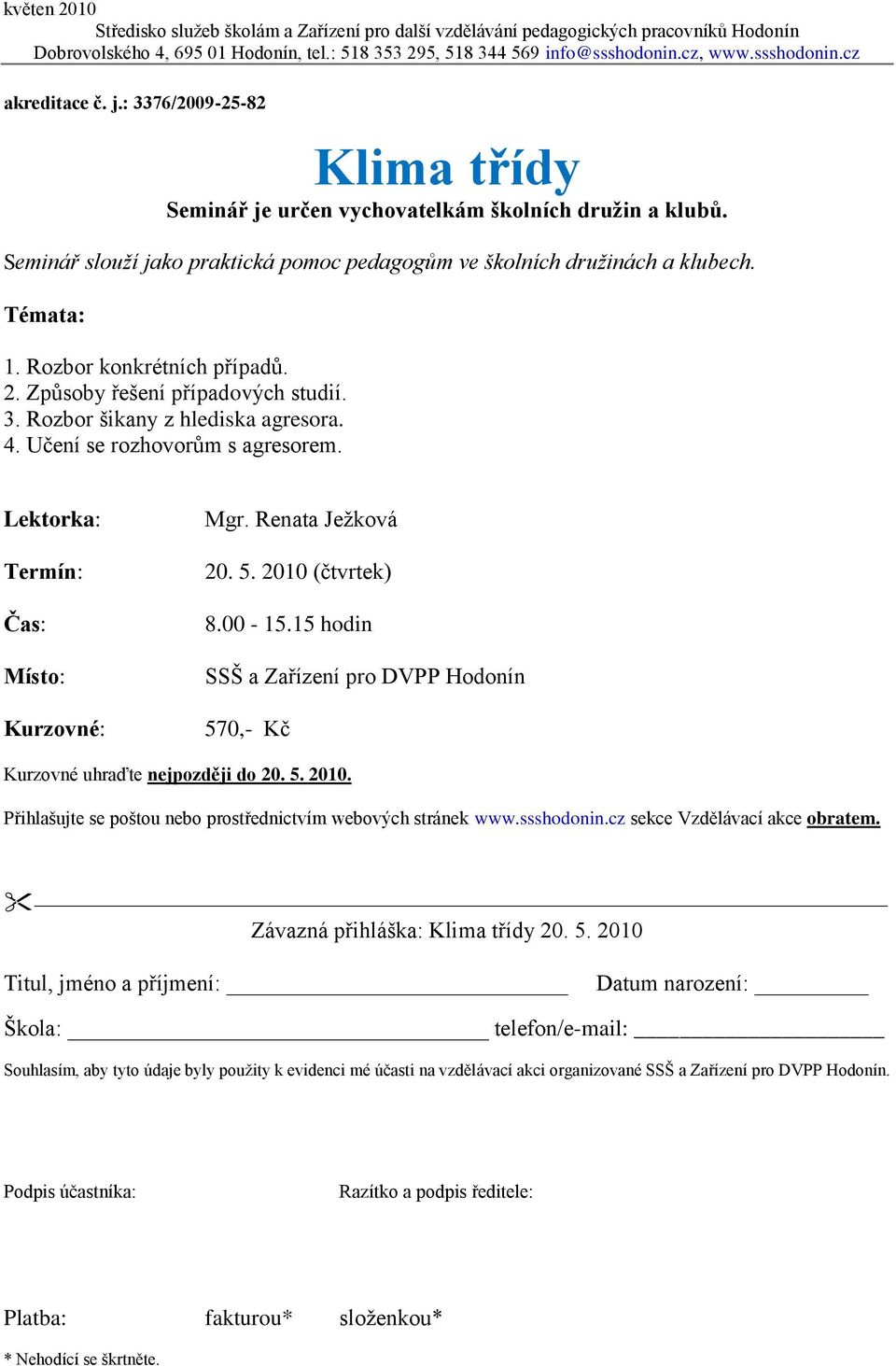 Rozbor šikany z hlediska agresora. 4. Učení se rozhovorům s agresorem. Lektorka: Termín: Kurzovné: Mgr. Renata Jeţková 20. 5. 2010 (čtvrtek) 8.00-15.