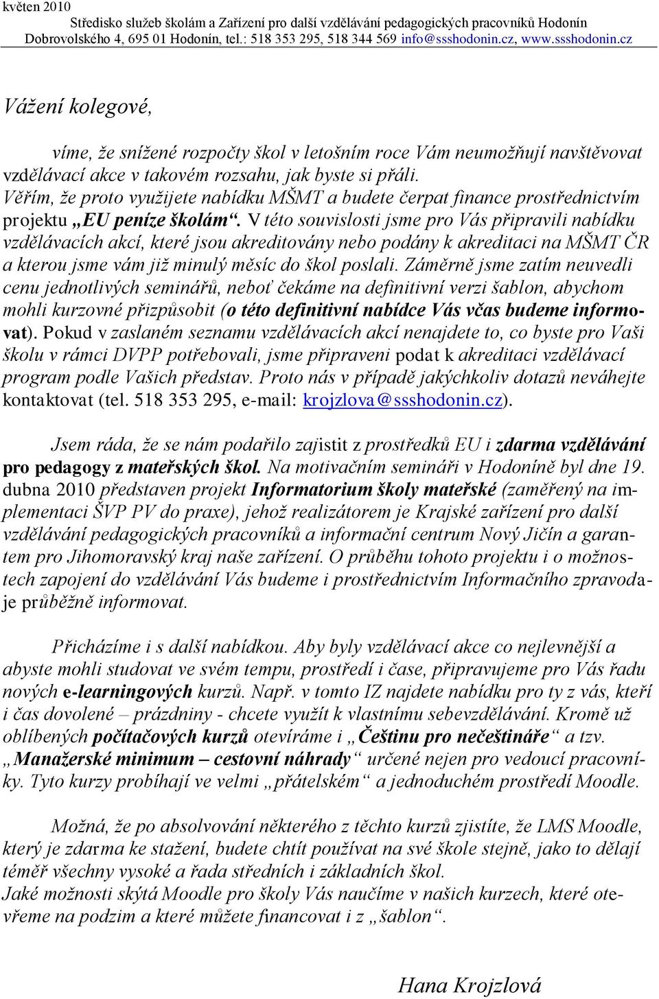 V této souvislosti jsme pro Vás připravili nabídku vzdělávacích akcí, které jsou akreditovány nebo podány k akreditaci na MŠMT ČR a kterou jsme vám již minulý měsíc do škol poslali.