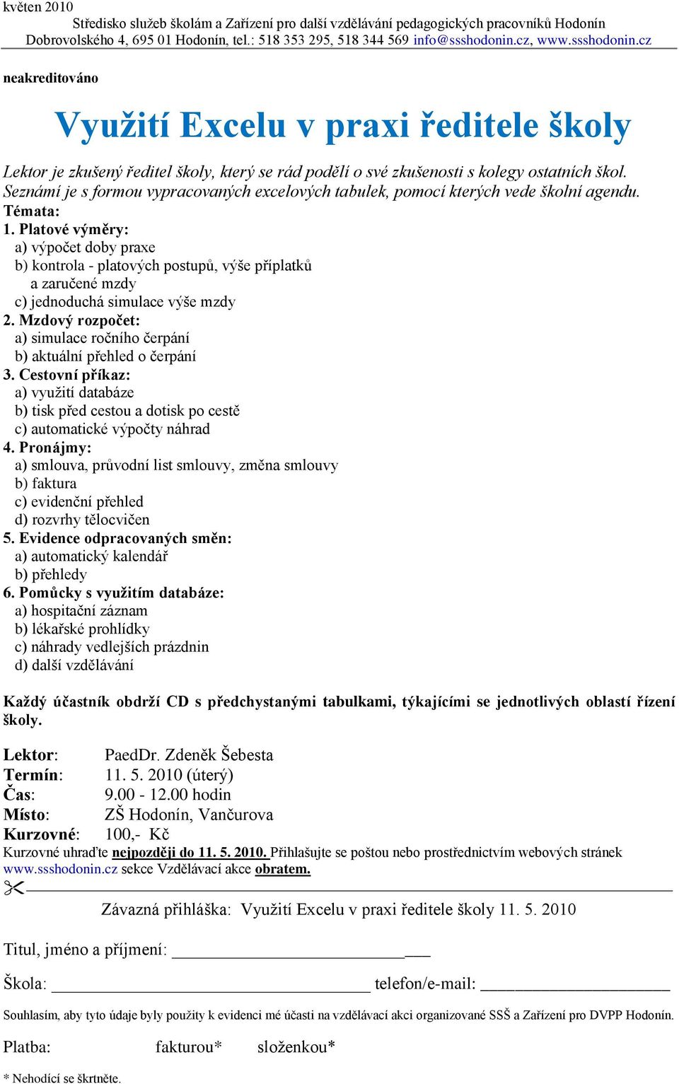 Platové výměry: a) výpočet doby praxe b) kontrola - platových postupů, výše příplatků a zaručené mzdy c) jednoduchá simulace výše mzdy 2.