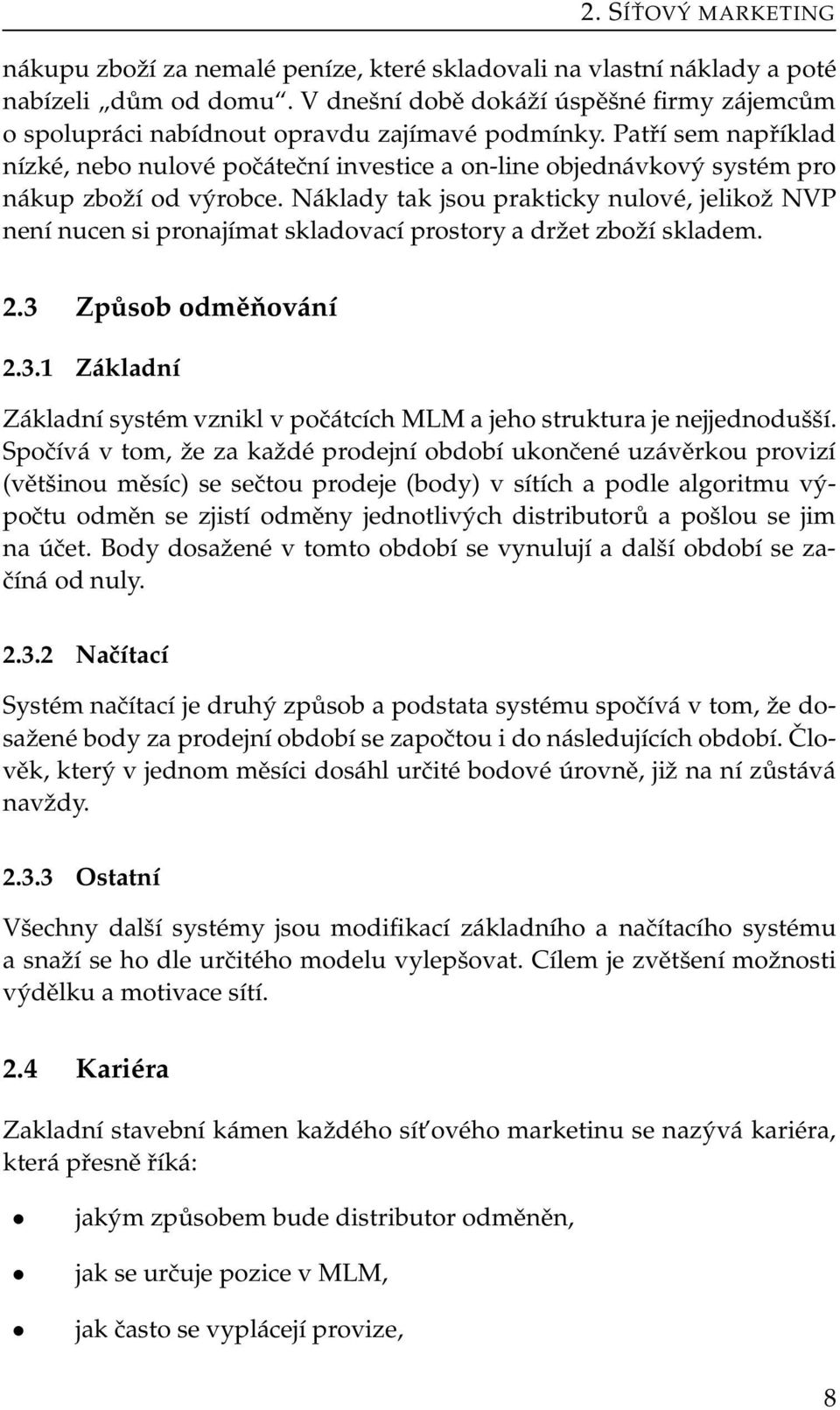 Patří sem například nízké, nebo nulové počáteční investice a on-line objednávkový systém pro nákup zboží od výrobce.