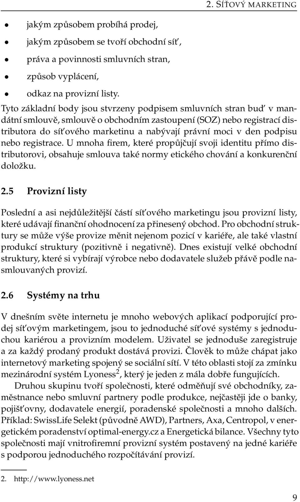 podpisu nebo registrace. U mnoha firem, které propůjčují svoji identitu přímo distributorovi, obsahuje smlouva také normy etického chování a konkurenční doložku. 2.