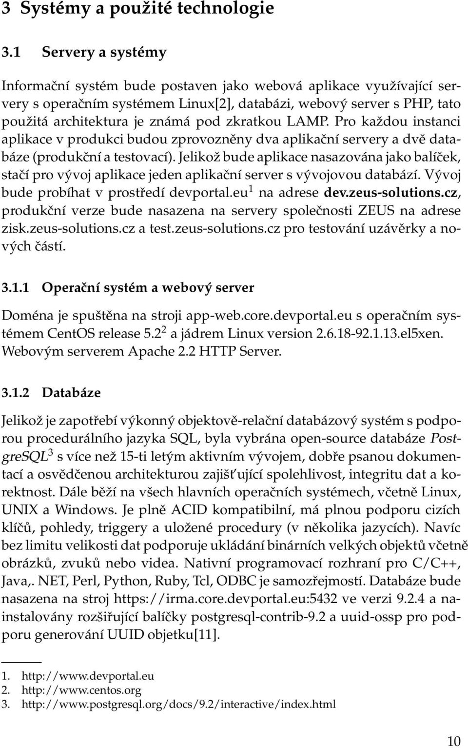 zkratkou LAMP. Pro každou instanci aplikace v produkci budou zprovozněny dva aplikační servery a dvě databáze(produkční a testovací).