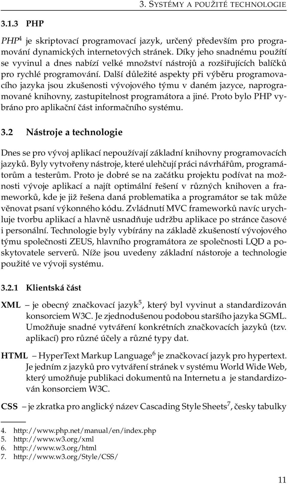 Další důležité aspekty při výběru programovacího jazyka jsou zkušenosti vývojového týmu v daném jazyce, naprogramované knihovny, zastupitelnost programátora a jiné.