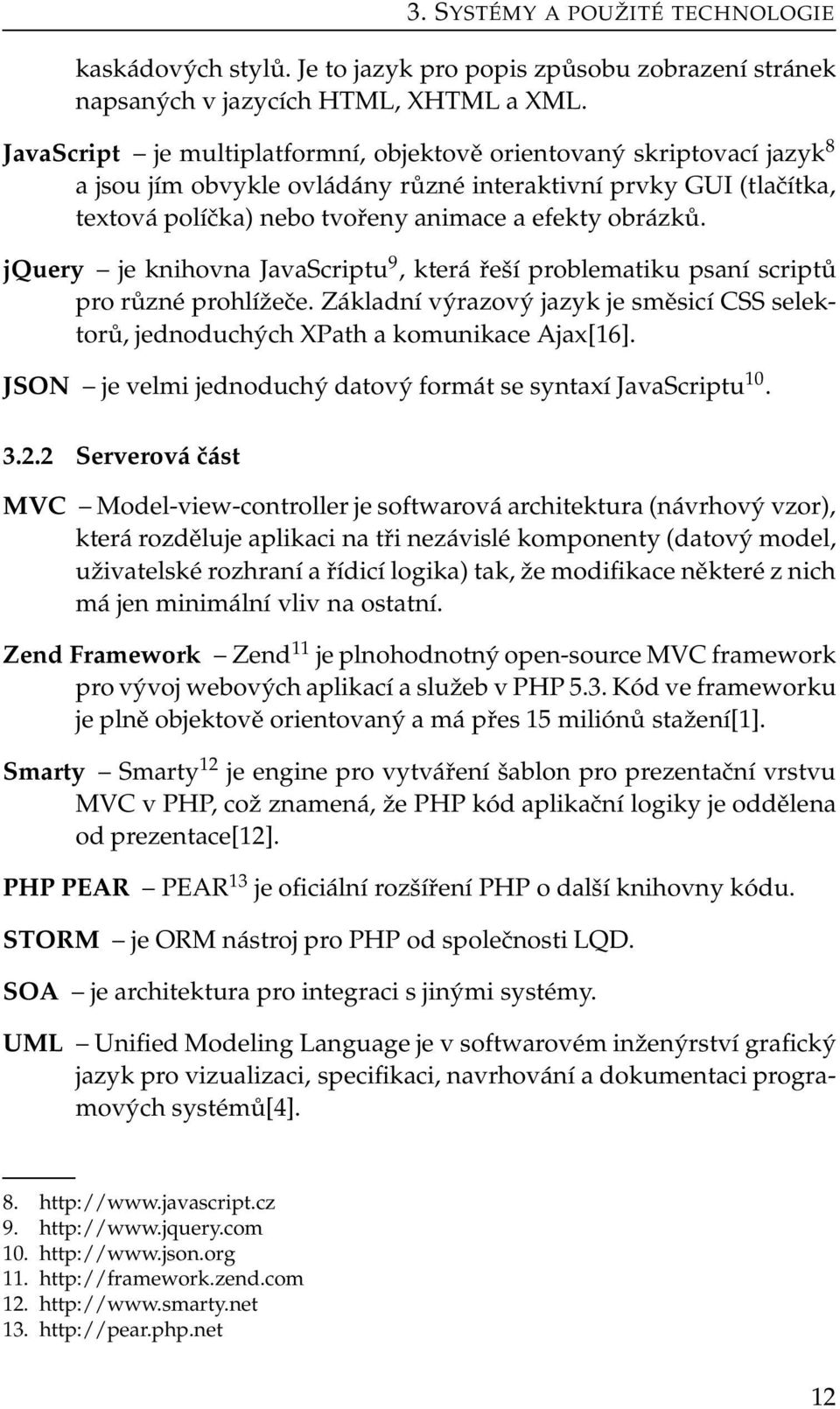 jquery je knihovna JavaScriptu 9, která řeší problematiku psaní scriptů pro různé prohlížeče. Základní výrazový jazyk je směsicí CSS selektorů, jednoduchých XPath a komunikace Ajax[16].