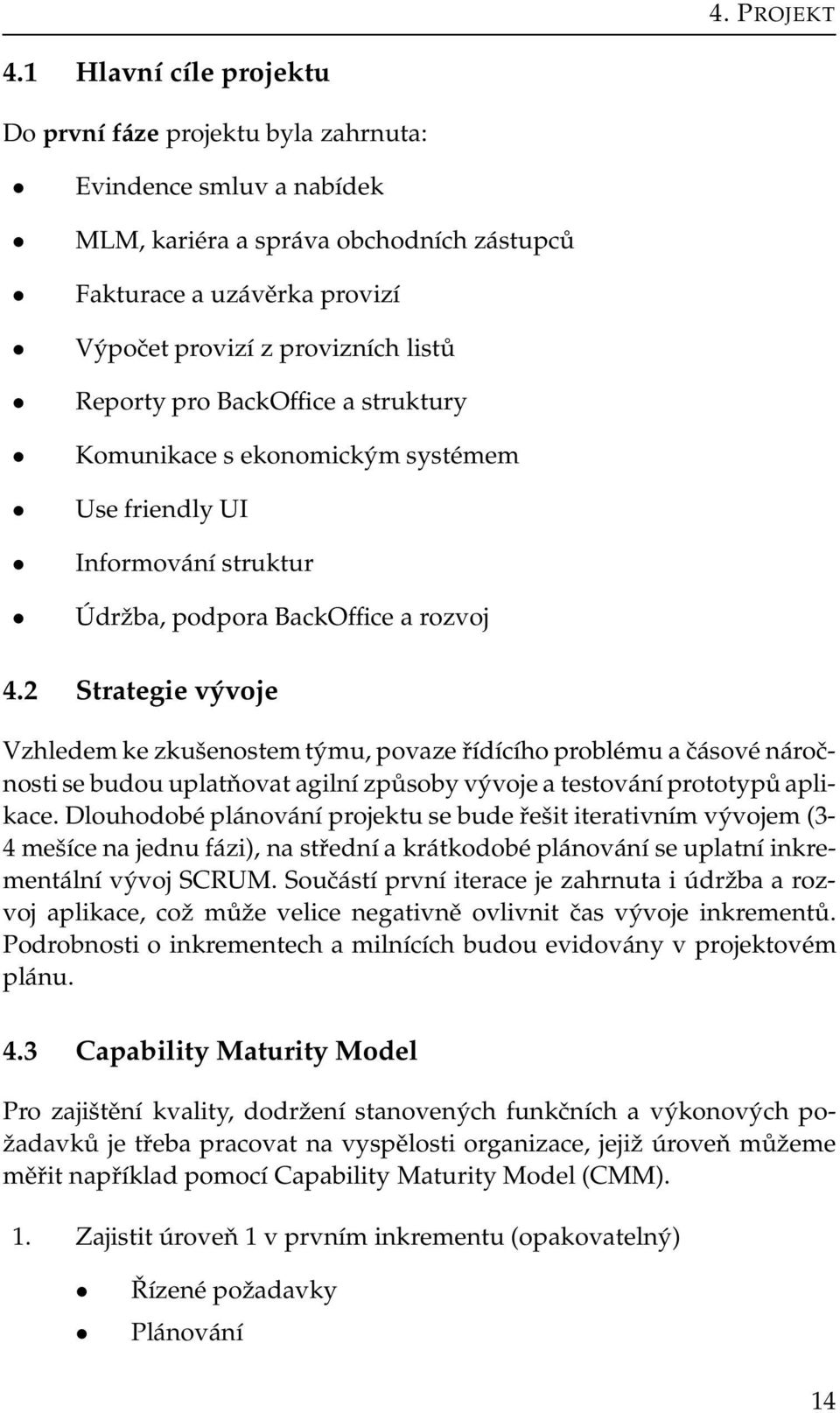 Reporty pro BackOffice a struktury Komunikace s ekonomickým systémem Use friendly UI Informování struktur Údržba, podpora BackOffice a rozvoj 4.