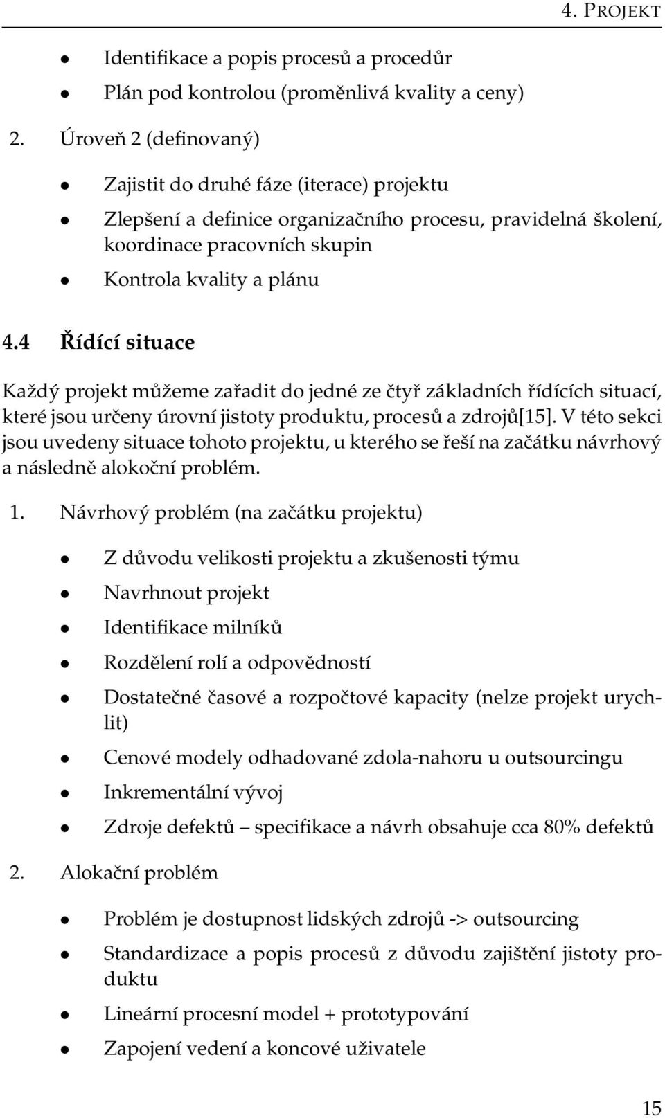 4 Řídící situace Každý projekt můžeme zařadit do jedné ze čtyř základních řídících situací, které jsou určeny úrovní jistoty produktu, procesů a zdrojů[15].