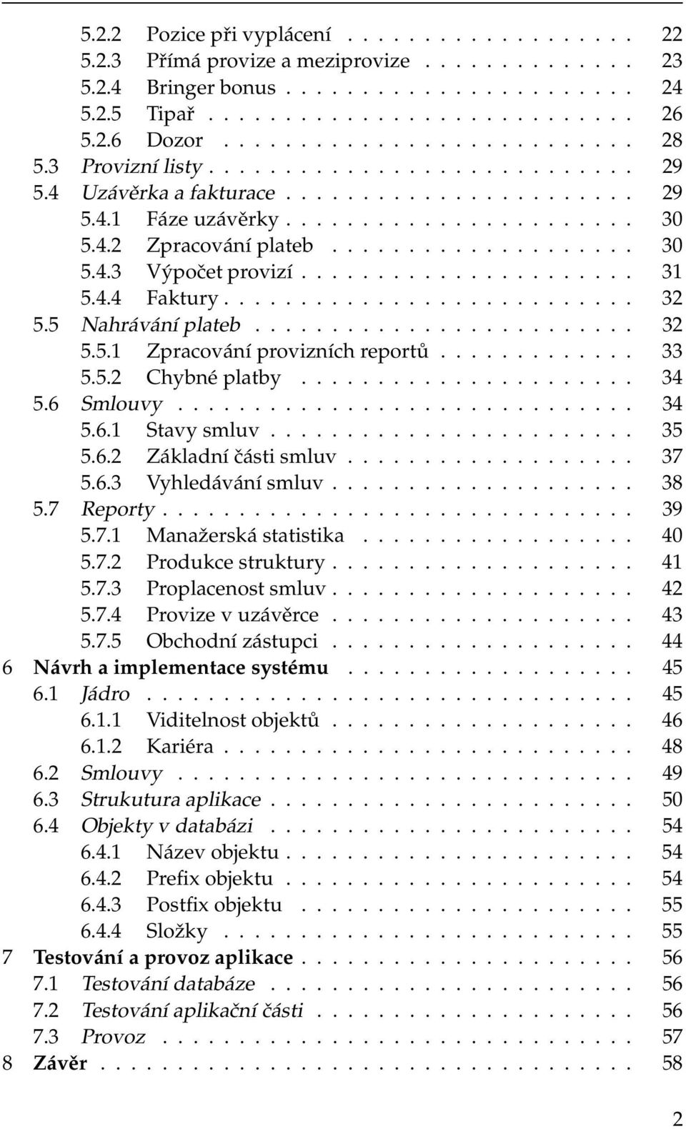 ................... 30 5.4.3 Výpočetprovizí...................... 31 5.4.4 Faktury........................... 32 5.5 Nahrávání plateb......................... 32 5.5.1 Zpracování provizních reportů.