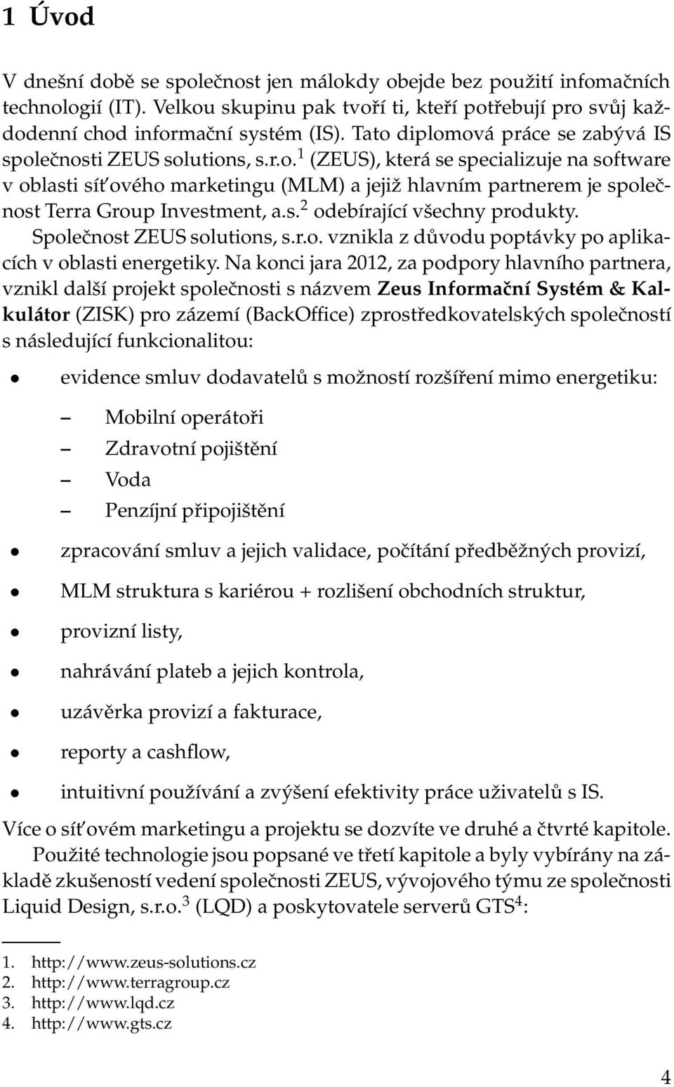 s. 2 odebírající všechnyprodukty. Společnost ZEUS solutions, s.r.o. vznikla z důvodu poptávky po aplikacích v oblasti energetiky.