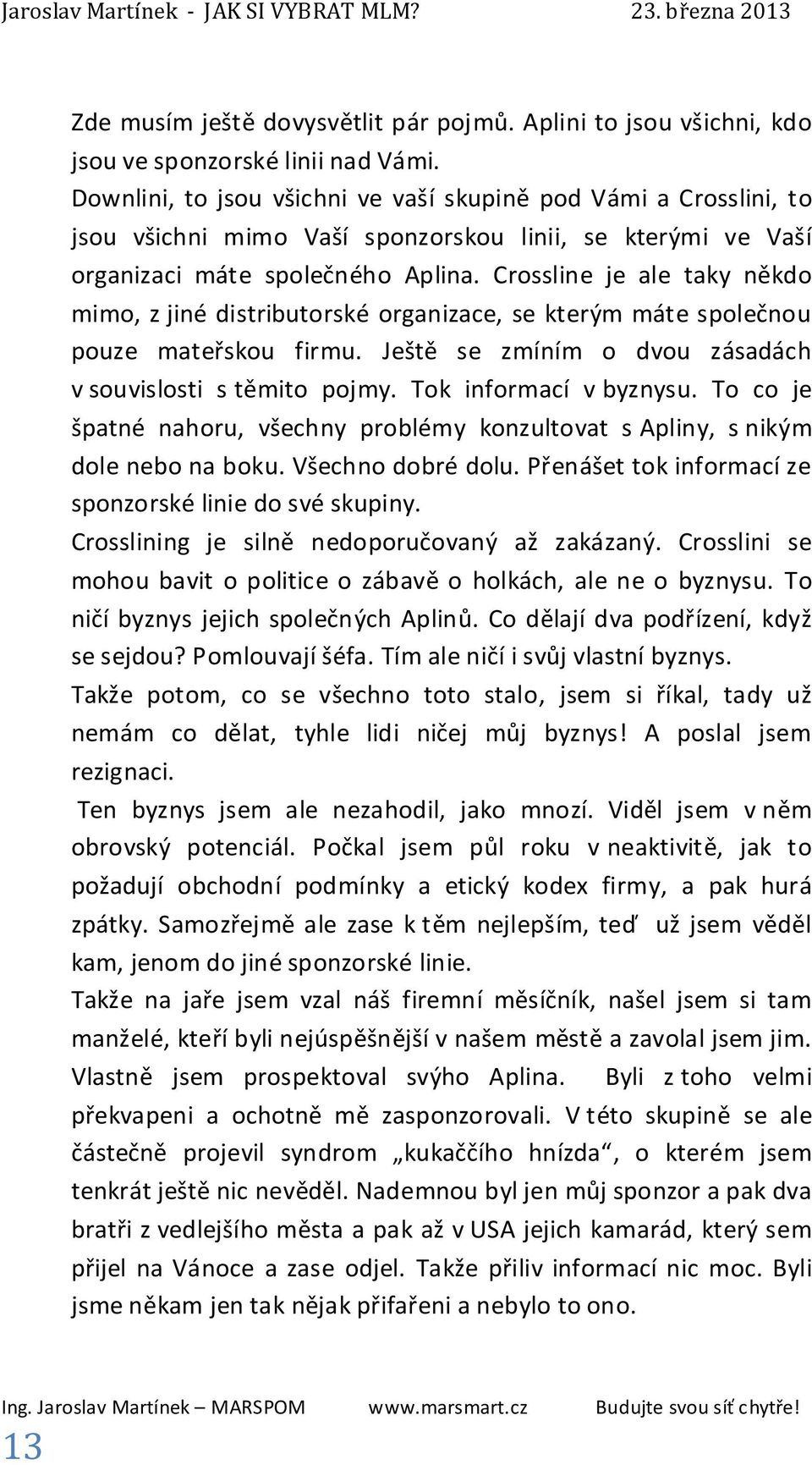 Crossline je ale taky někdo mimo, z jiné distributorské organizace, se kterým máte společnou pouze mateřskou firmu. Ještě se zmíním o dvou zásadách v souvislosti s těmito pojmy.