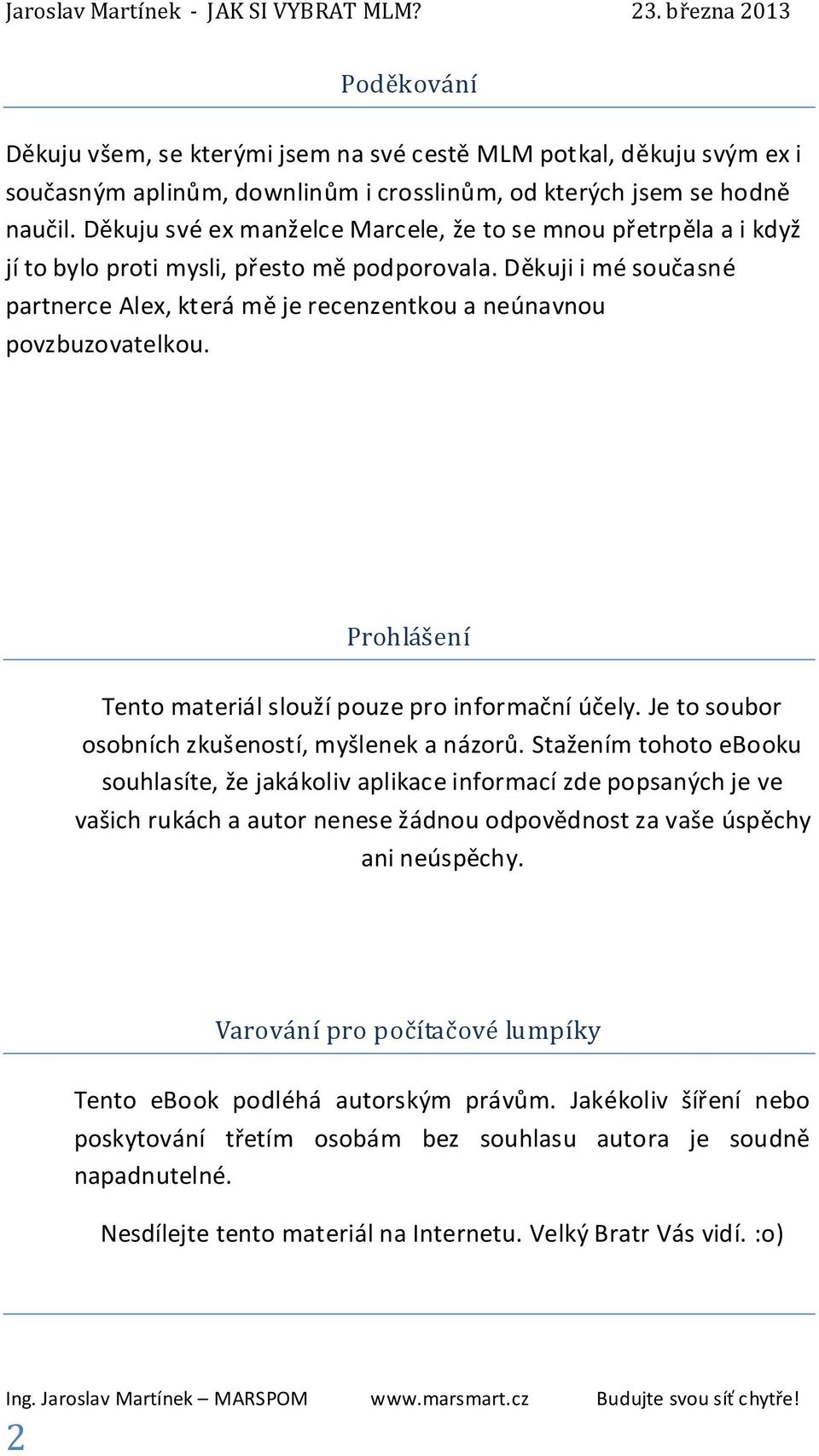 Děkuji i mé současné partnerce Alex, která mě je recenzentkou a neúnavnou povzbuzovatelkou. Prohlášení Tento materiál slouží pouze pro informační účely.