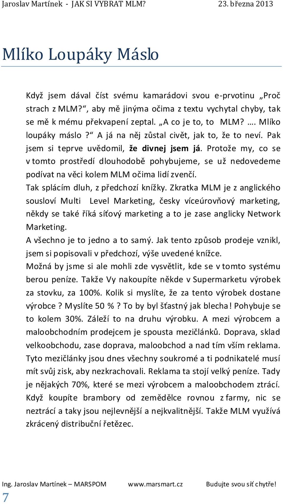 Protože my, co se v tomto prostředí dlouhodobě pohybujeme, se už nedovedeme podívat na věci kolem MLM očima lidí zvenčí. Tak splácím dluh, z předchozí knížky.