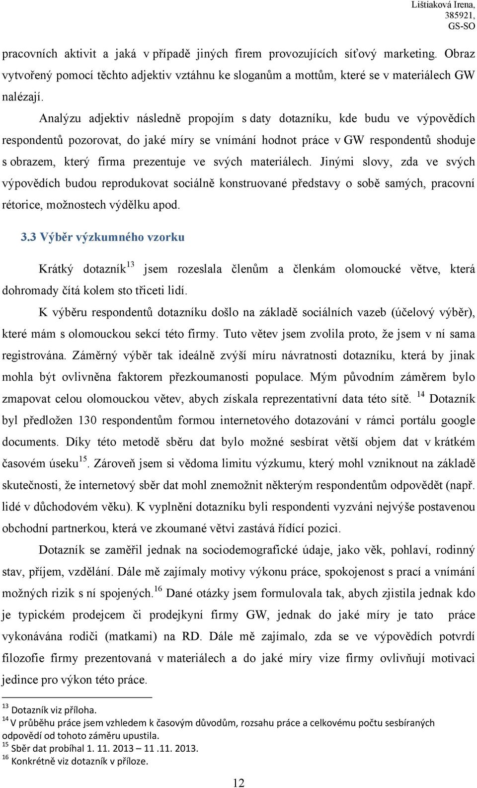 Analýzu adjektiv následně propojím s daty dotazníku, kde budu ve výpovědích respondentů pozorovat, do jaké míry se vnímání hodnot práce v GW respondentů shoduje s obrazem, který firma prezentuje ve