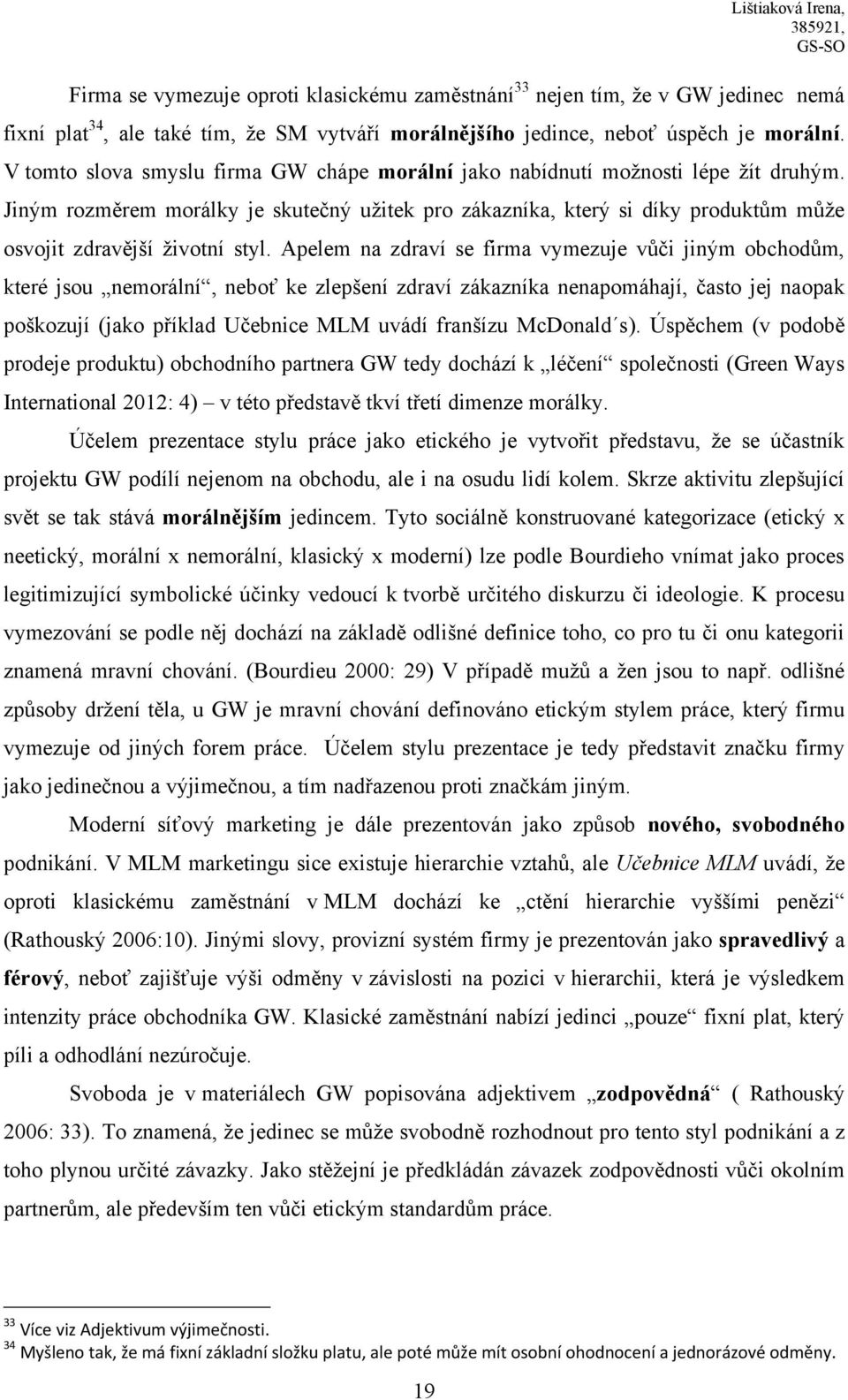 Jiným rozměrem morálky je skutečný uţitek pro zákazníka, který si díky produktům můţe osvojit zdravější ţivotní styl.