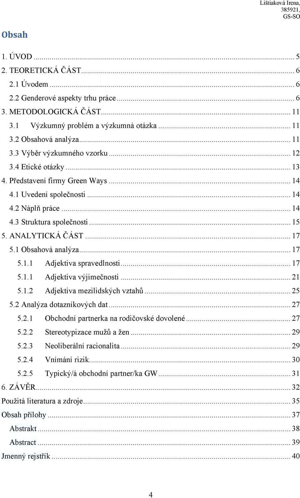 .. 17 5.1.1 Adjektiva spravedlnosti... 17 5.1.1 Adjektiva výjimečnosti... 21 5.1.2 Adjektiva mezilidských vztahů... 25 5.2 Analýza dotazníkových dat... 27 5.2.1 Obchodní partnerka na rodičovské dovolené.