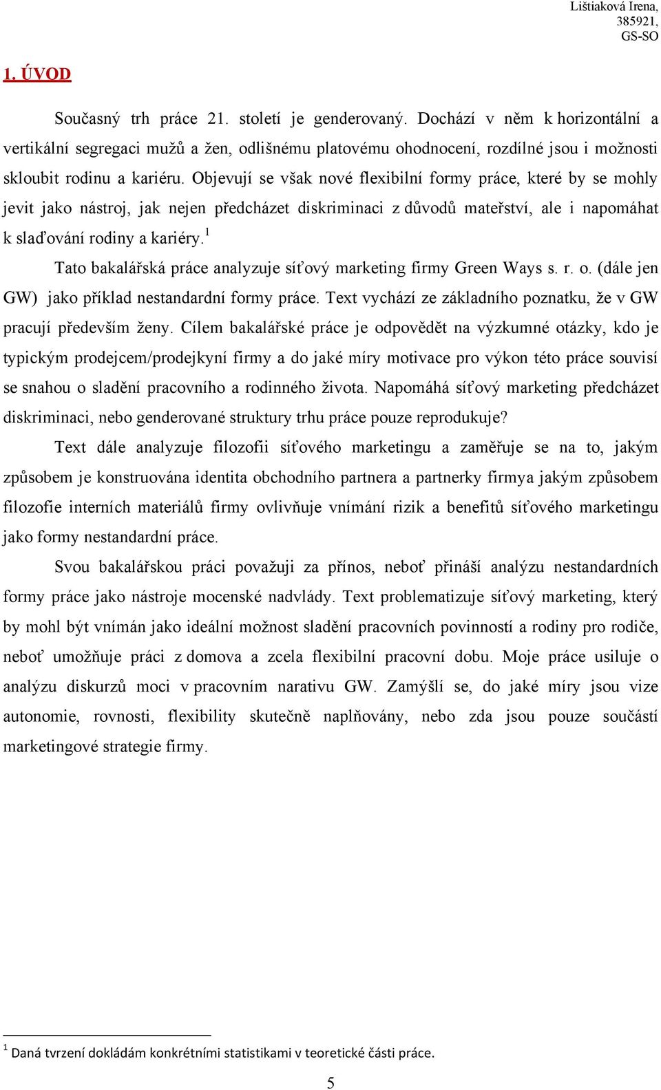 Objevují se však nové flexibilní formy práce, které by se mohly jevit jako nástroj, jak nejen předcházet diskriminaci z důvodů mateřství, ale i napomáhat k slaďování rodiny a kariéry.