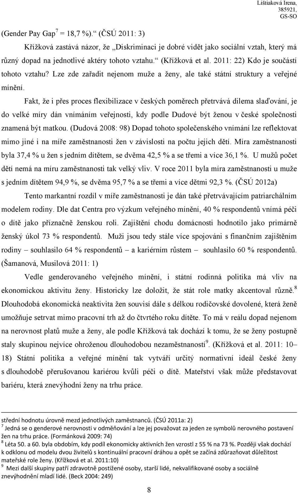 Fakt, ţe i přes proces flexibilizace v českých poměrech přetrvává dilema slaďování, je do velké míry dán vnímáním veřejnosti, kdy podle Dudové být ţenou v české společnosti znamená být matkou.