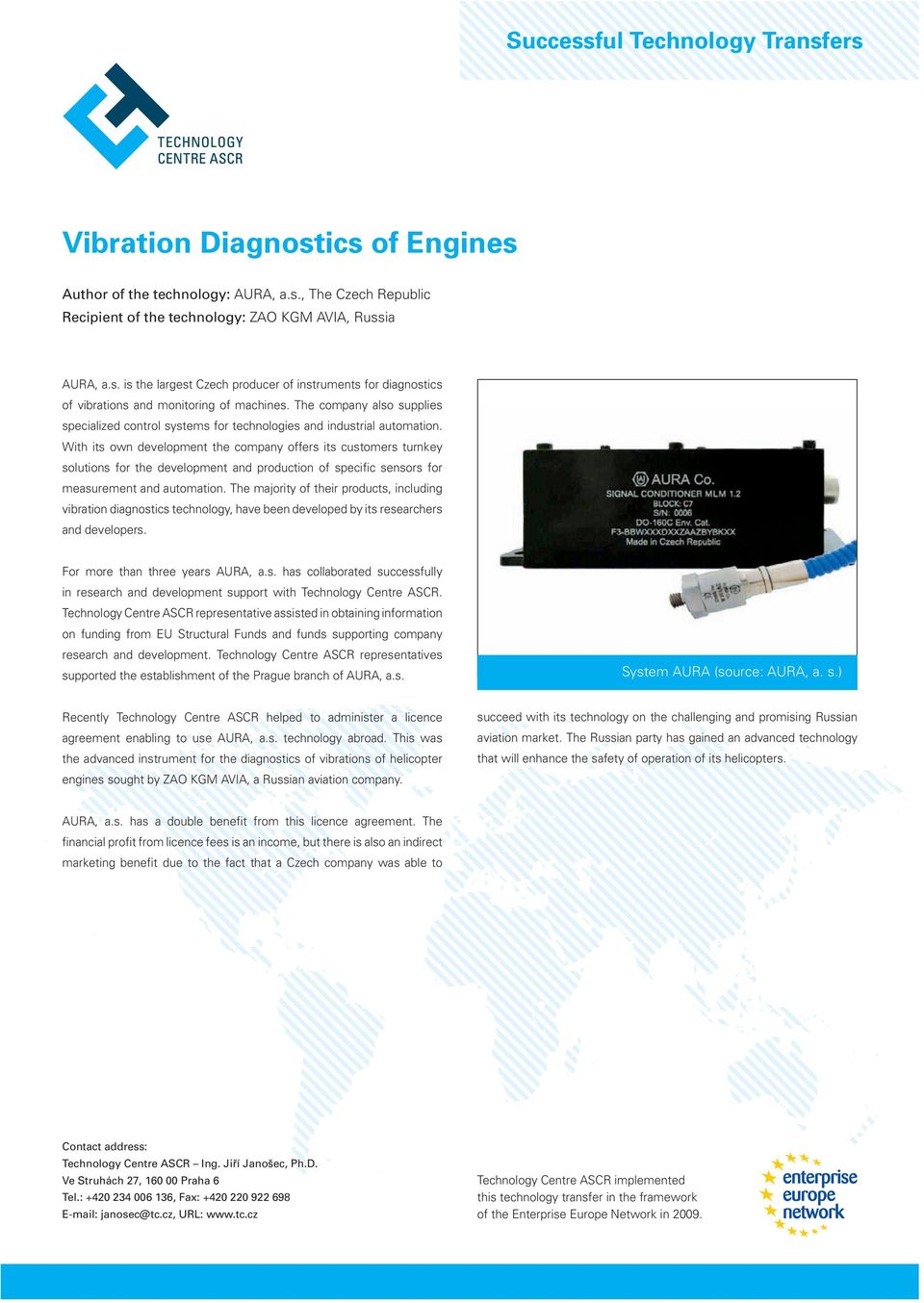 With its own development the company offers its customers turnkey solutions for the development and production of specific sensors for measurement and automation.