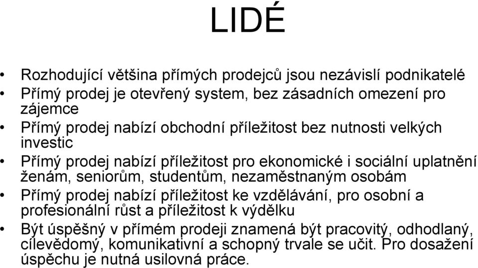 seniorům, studentům, nezaměstnaným osobám Přímý prodej nabízí příležitost ke vzdělávání, pro osobní a profesionální růst a příležitost k výdělku