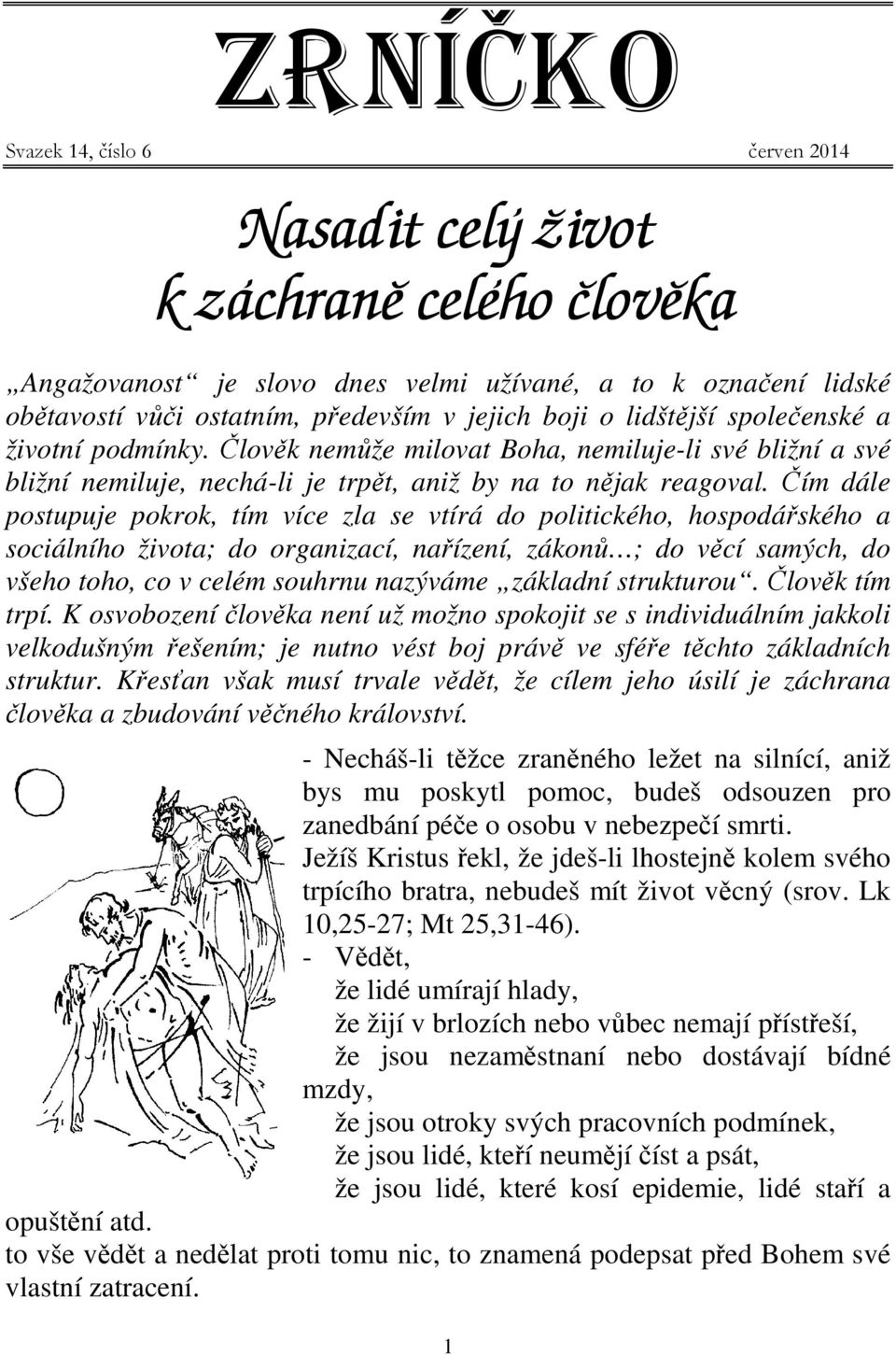 Čím dále postupuje pokrok, tím více zla se vtírá do politického, hospodářského a sociálního života; do organizací, nařízení, zákonů ; do věcí samých, do všeho toho, co v celém souhrnu nazýváme