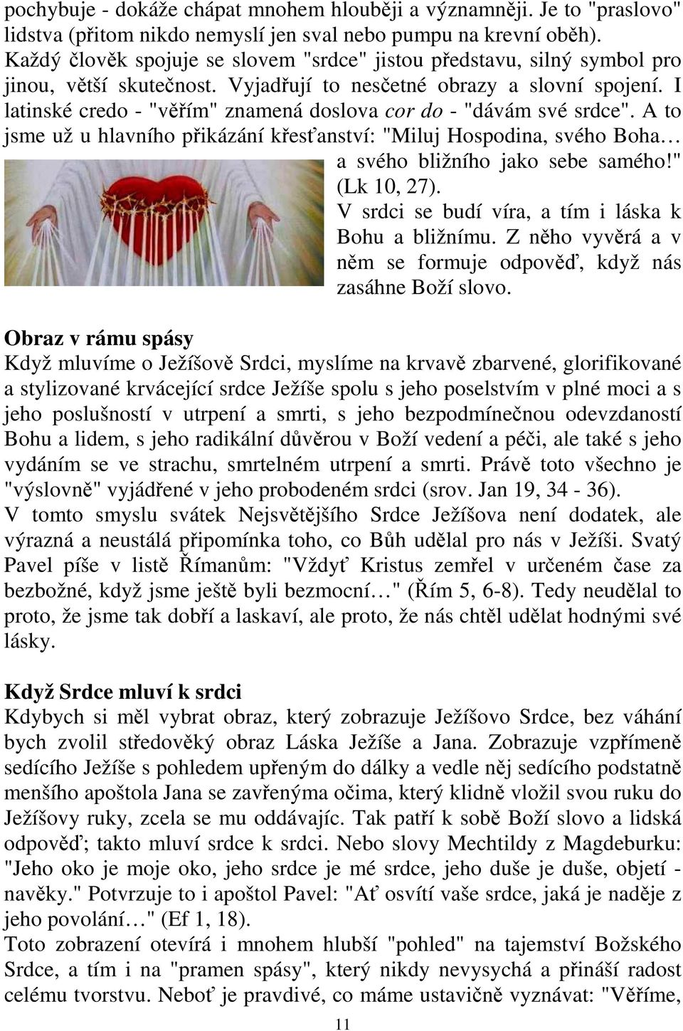 I latinské credo - "věřím" znamená doslova cor do - "dávám své srdce". A to jsme už u hlavního přikázání křesťanství: "Miluj Hospodina, svého Boha a svého bližního jako sebe samého!" (Lk 10, 27).