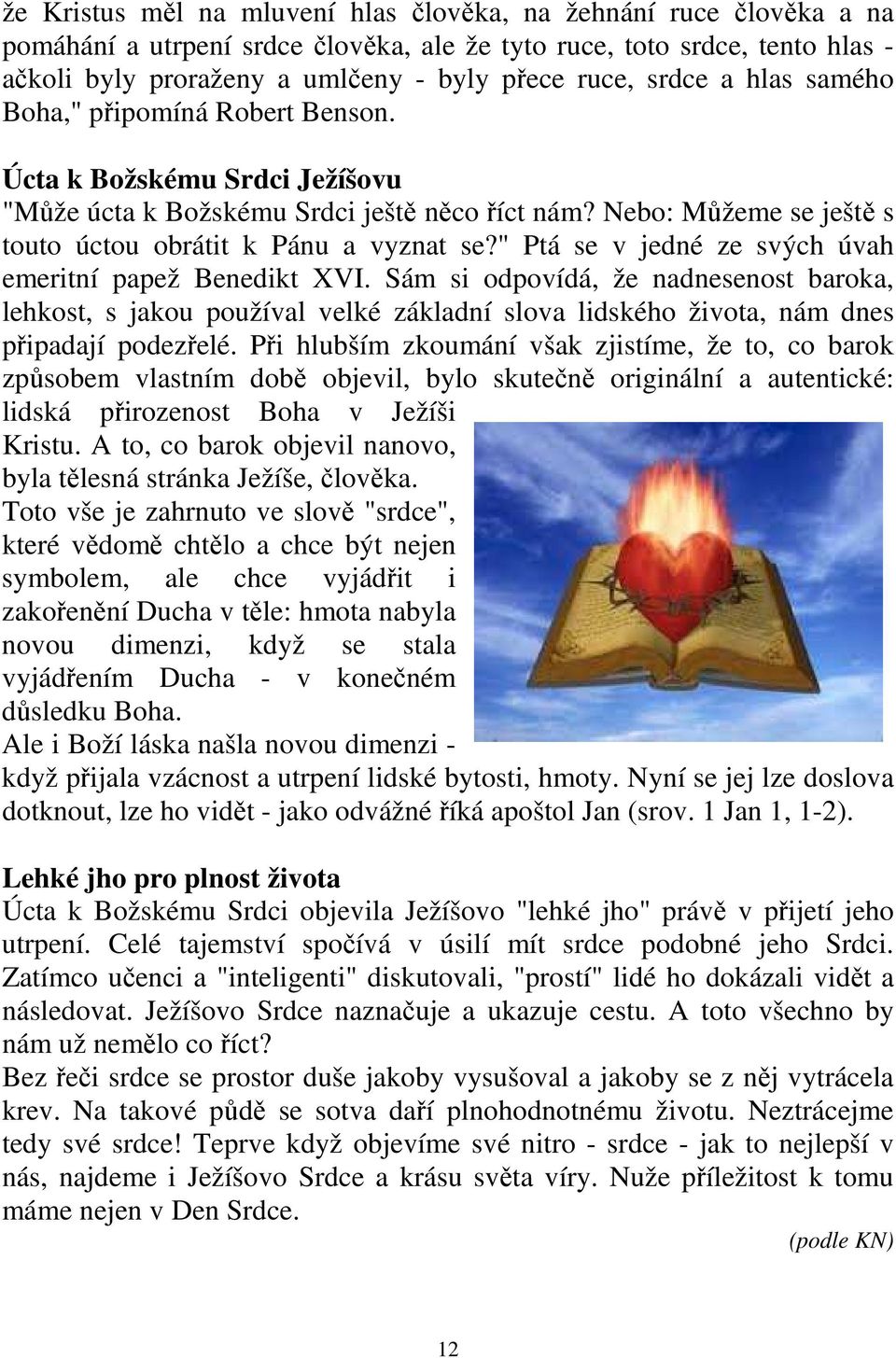 " Ptá se v jedné ze svých úvah emeritní papež Benedikt XVI. Sám si odpovídá, že nadnesenost baroka, lehkost, s jakou používal velké základní slova lidského života, nám dnes připadají podezřelé.