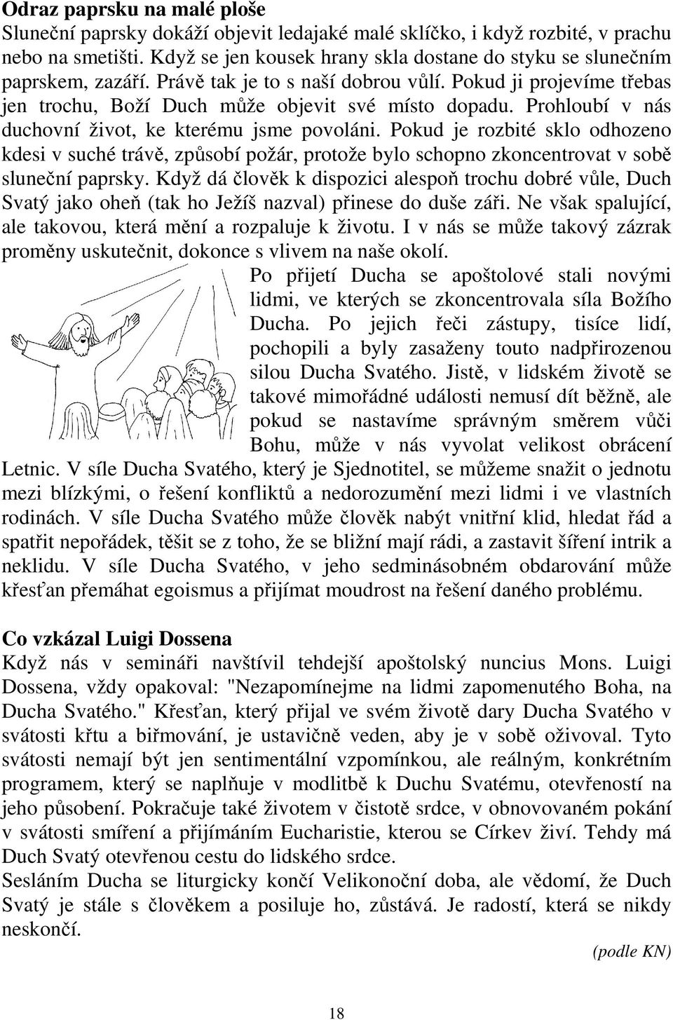 Prohloubí v nás duchovní život, ke kterému jsme povoláni. Pokud je rozbité sklo odhozeno kdesi v suché trávě, způsobí požár, protože bylo schopno zkoncentrovat v sobě sluneční paprsky.