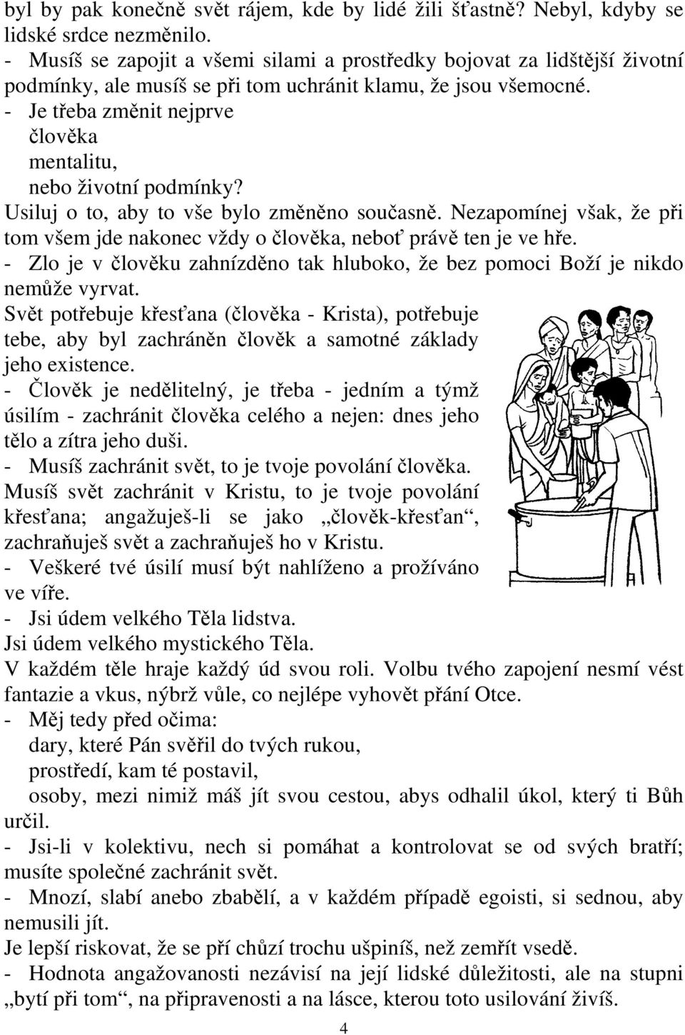 - Je třeba změnit nejprve člověka mentalitu, nebo životní podmínky? Usiluj o to, aby to vše bylo změněno současně.