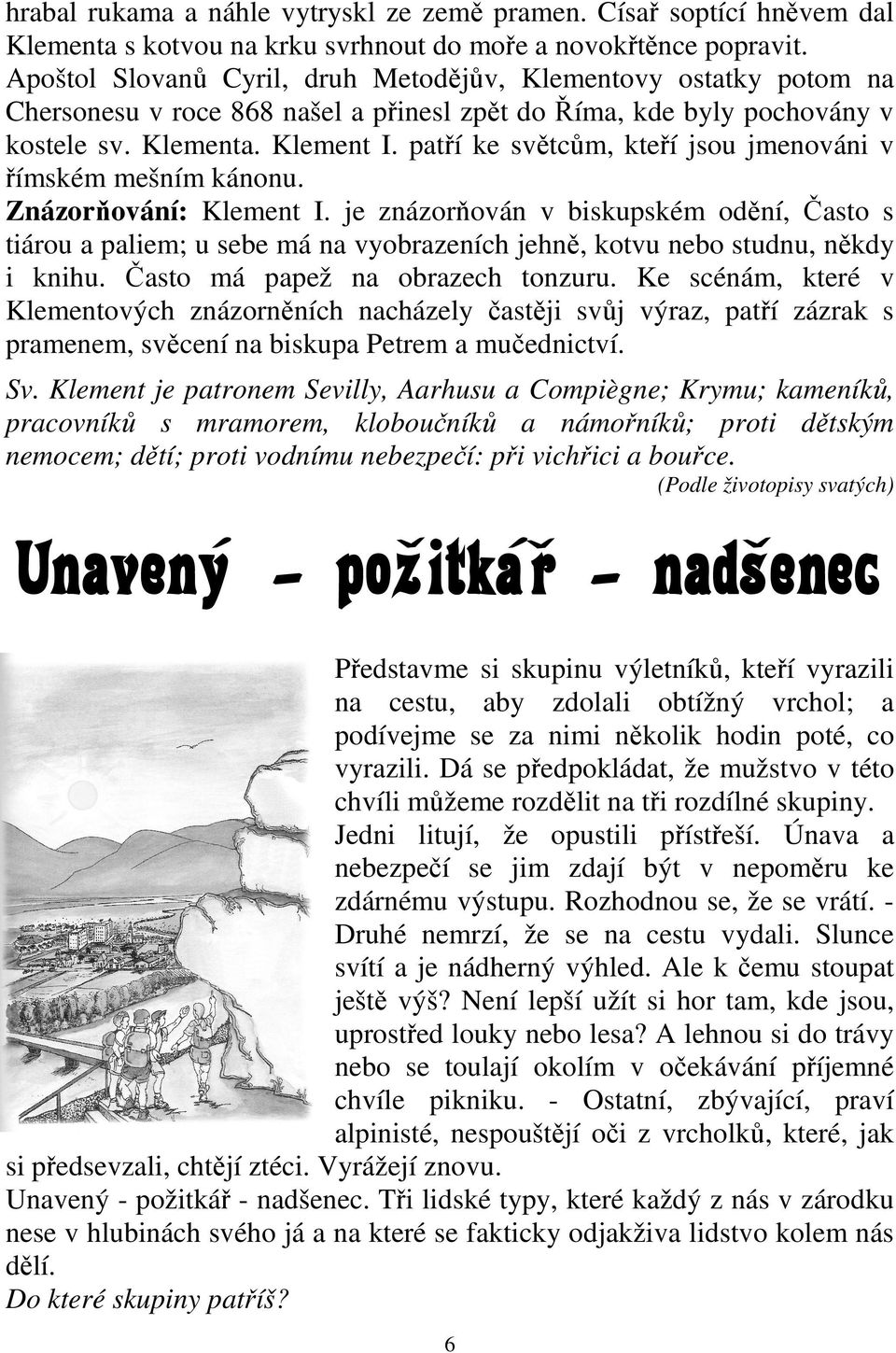 patří ke světcům, kteří jsou jmenováni v římském mešním kánonu. Znázorňování: Klement I.