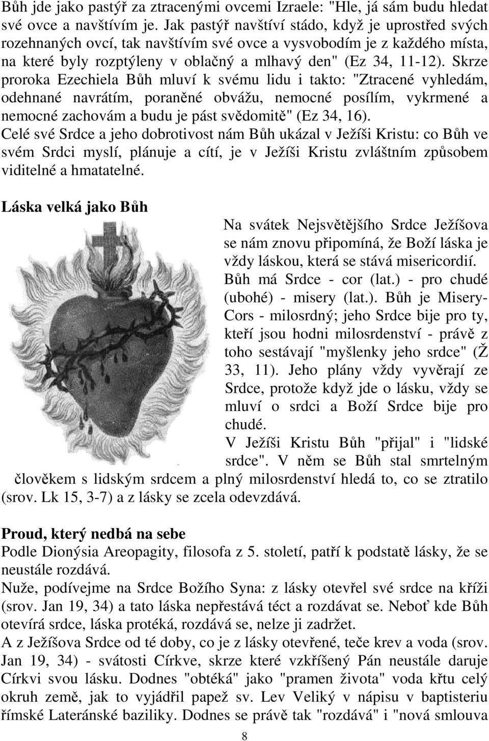 Skrze proroka Ezechiela Bůh mluví k svému lidu i takto: "Ztracené vyhledám, odehnané navrátím, poraněné obvážu, nemocné posílím, vykrmené a nemocné zachovám a budu je pást svědomitě" (Ez 34, 16).