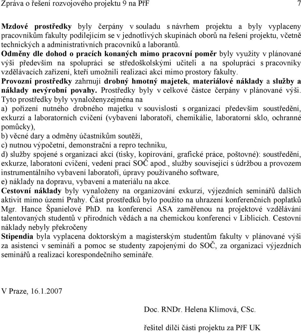 Odměny dle dohod o pracích konaných mimo pracovní poměr byly využity v plánované výši především na spolupráci se středoškolskými učiteli a na spolupráci s pracovníky vzdělávacích zařízení, kteří