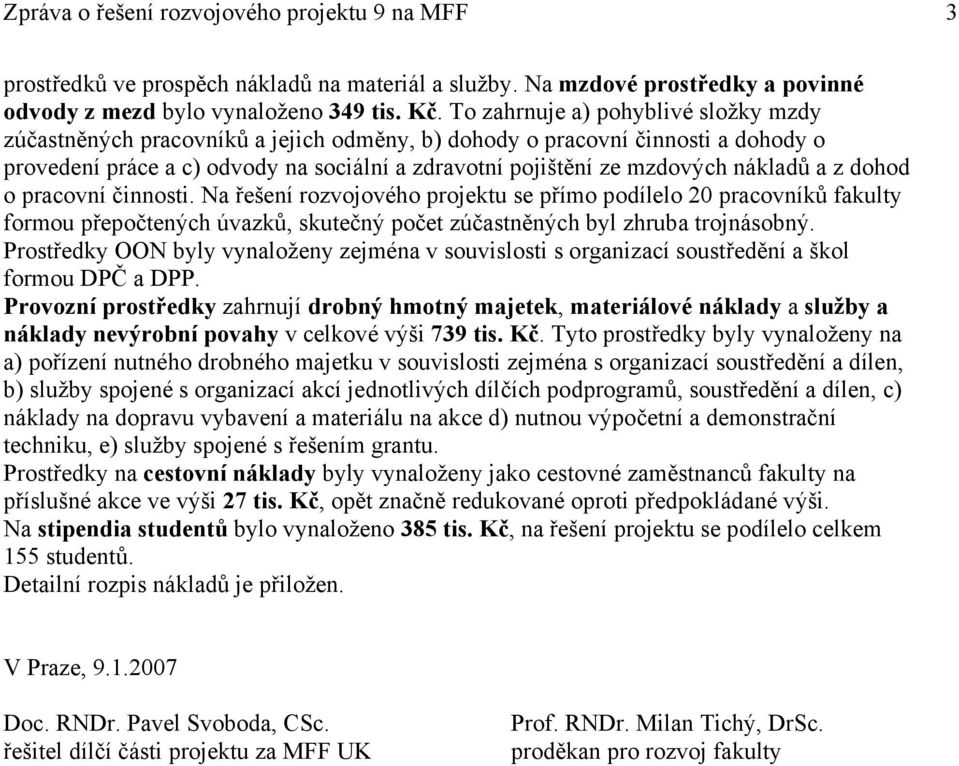 nákladů a z dohod o pracovní činnosti. Na řešení rozvojového projektu se přímo podílelo 20 pracovníků fakulty formou přepočtených úvazků, skutečný počet zúčastněných byl zhruba trojnásobný.