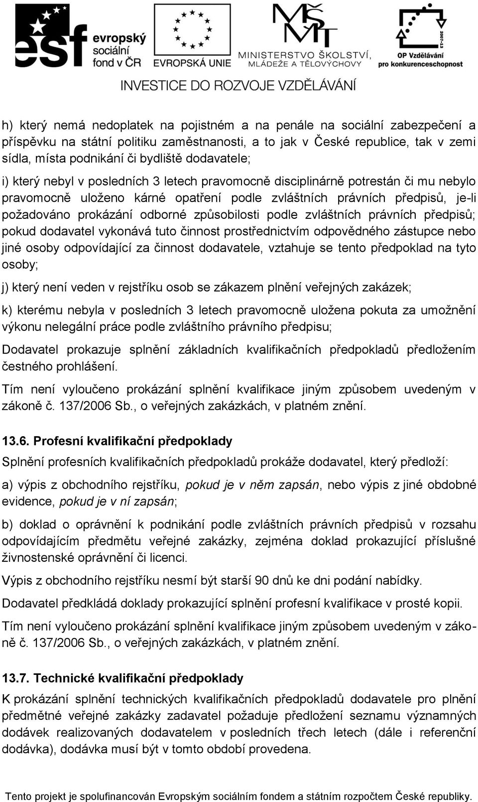 odborné způsobilosti podle zvláštních právních předpisů; pokud dodavatel vykonává tuto činnost prostřednictvím odpovědného zástupce nebo jiné osoby odpovídající za činnost dodavatele, vztahuje se