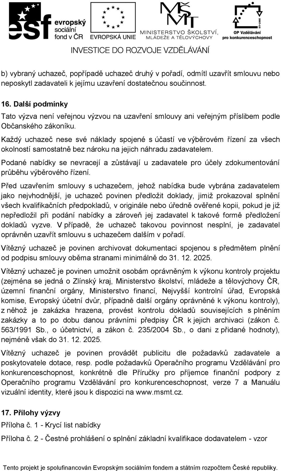 Každý uchazeč nese své náklady spojené s účastí ve výběrovém řízení za všech okolností samostatně bez nároku na jejich náhradu zadavatelem.