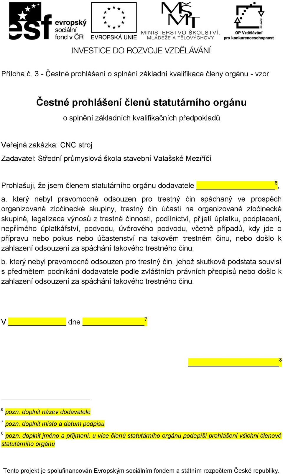 Zadavatel: Střední průmyslová škola stavební Valašské Meziříčí Prohlašuji, že jsem členem statutárního orgánu dodavatele 6, a.