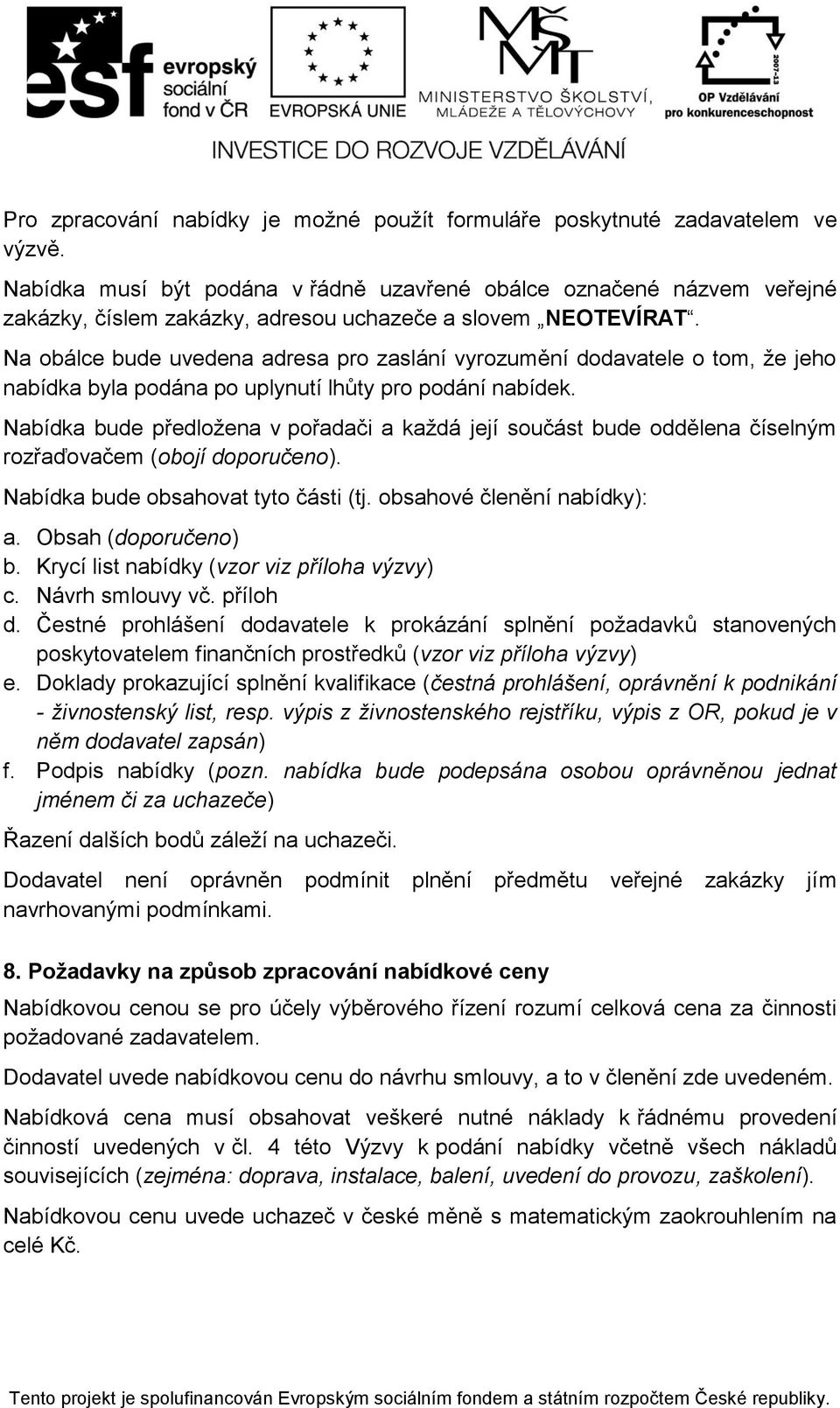 Na obálce bude uvedena adresa pro zaslání vyrozumění dodavatele o tom, že jeho nabídka byla podána po uplynutí lhůty pro podání nabídek.