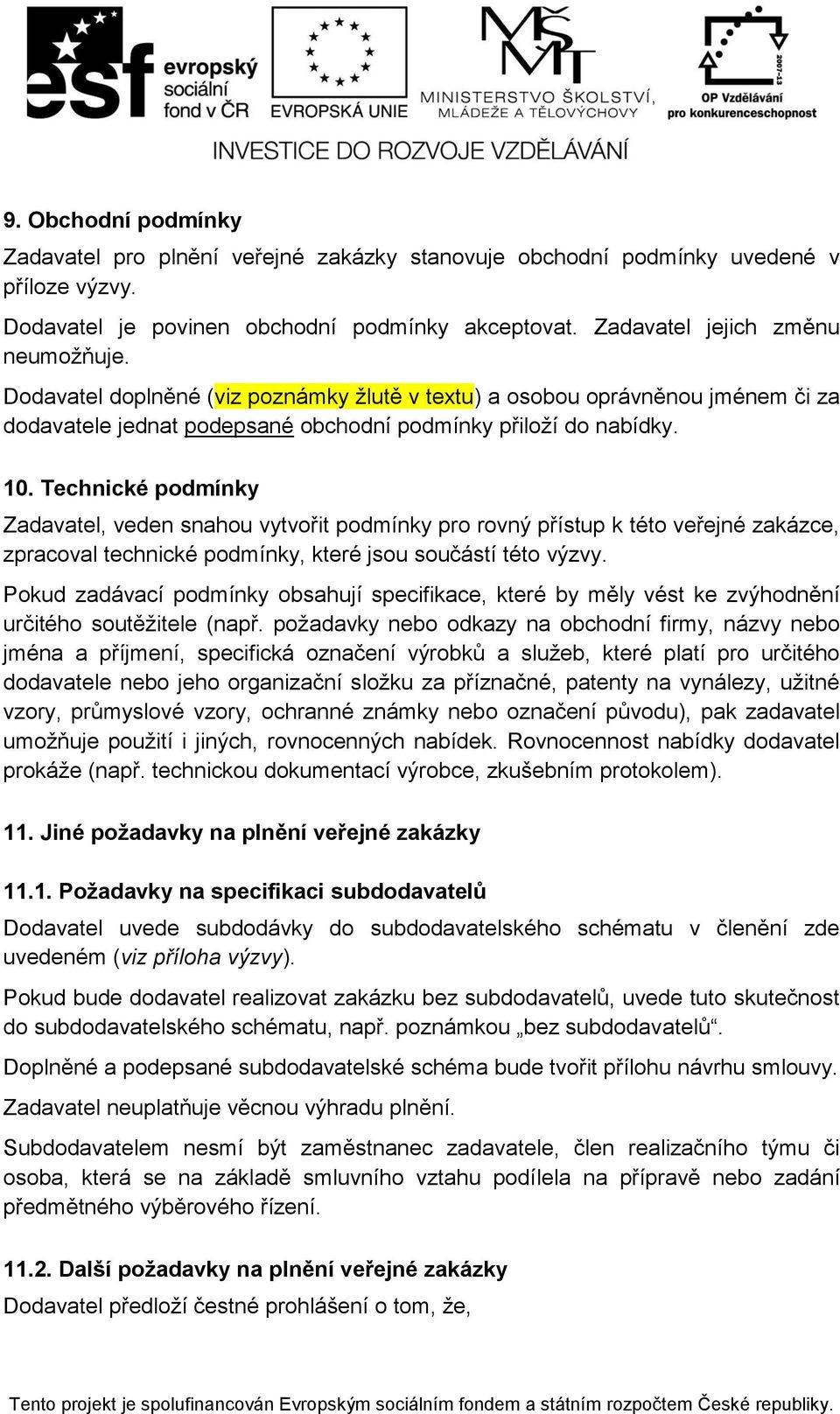 Technické podmínky Zadavatel, veden snahou vytvořit podmínky pro rovný přístup k této veřejné zakázce, zpracoval technické podmínky, které jsou součástí této výzvy.