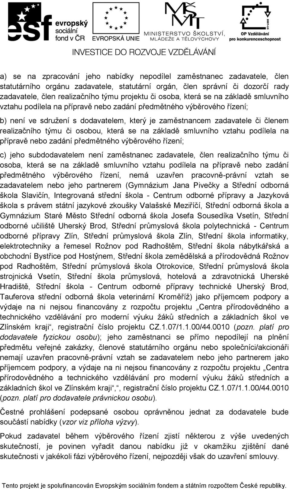 týmu či osobou, která se na základě smluvního vztahu podílela na přípravě nebo zadání předmětného výběrového řízení; c) jeho subdodavatelem není zaměstnanec zadavatele, člen realizačního týmu či