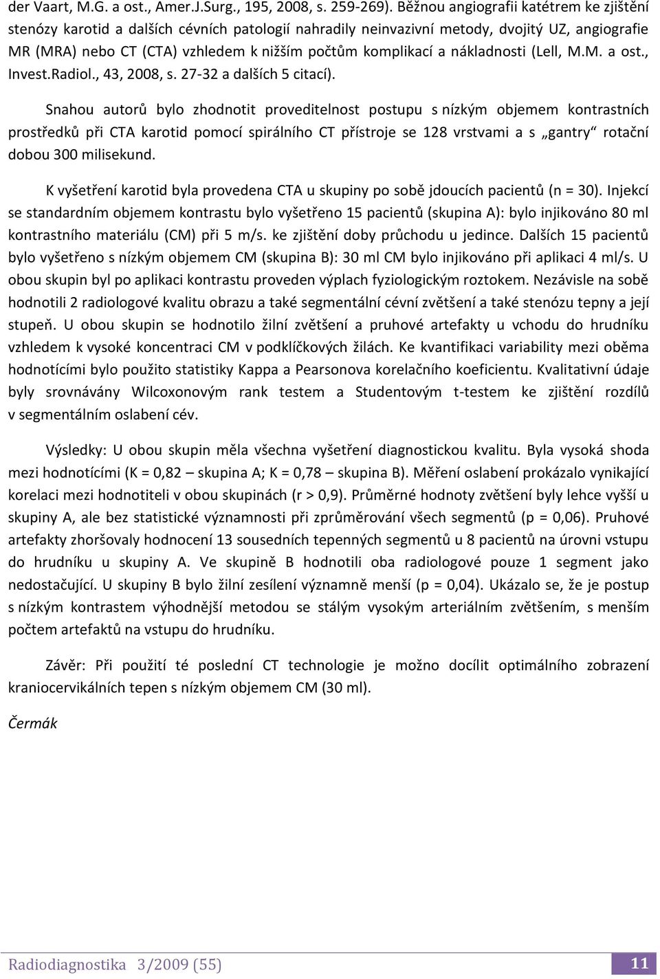 nákladnosti (Lell, M.M. a ost., Invest.Radiol., 43, 2008, s. 27-32 a dalších 5 citací).