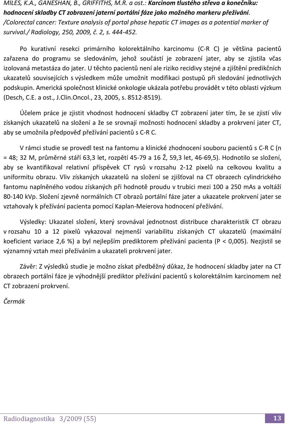 Po kurativní resekci primárního kolorektálního karcinomu (C-R C) je většina pacientů zařazena do programu se sledováním, jehož součástí je zobrazení jater, aby se zjistila včas izolovaná metastáza do