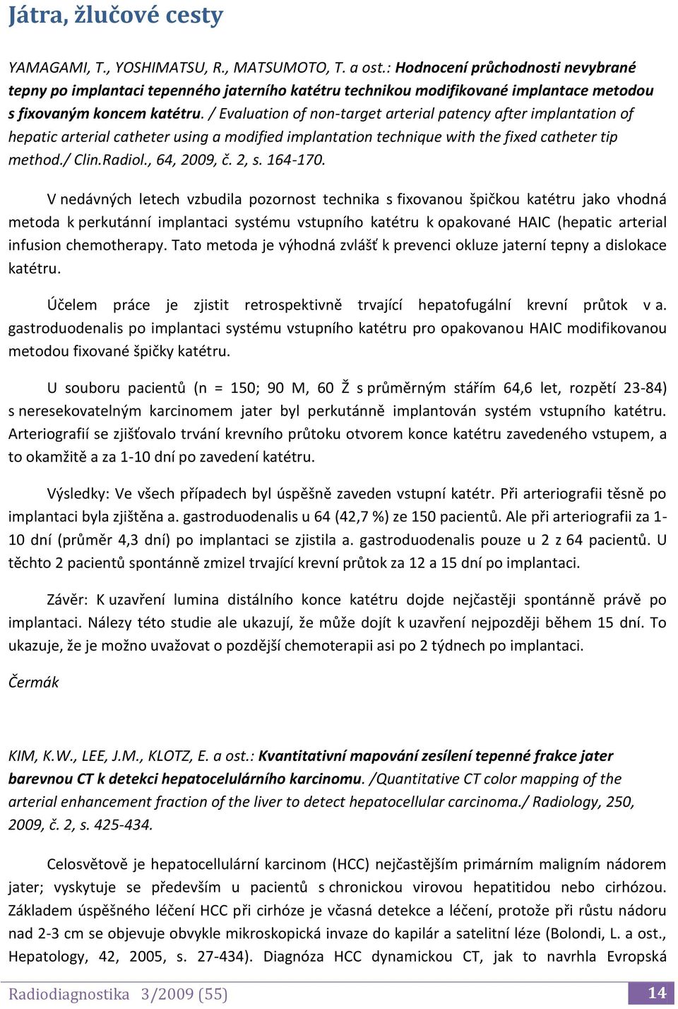 / Evaluation of non-target arterial patency after implantation of hepatic arterial catheter using a modified implantation technique with the fixed catheter tip method./ Clin.Radiol., 64, 2009, č.