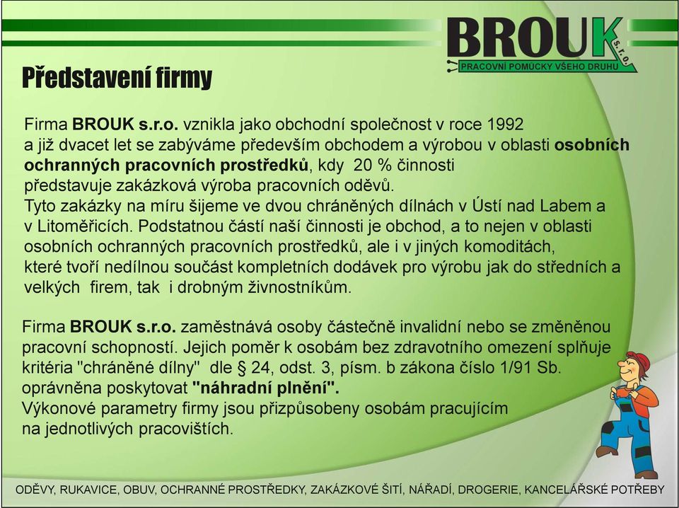 výroba pracovních oděvů. Tyto zakázky na míru šijeme ve dvou chráněných dílnách v Ústí nad Labem a v Litoměřicích.