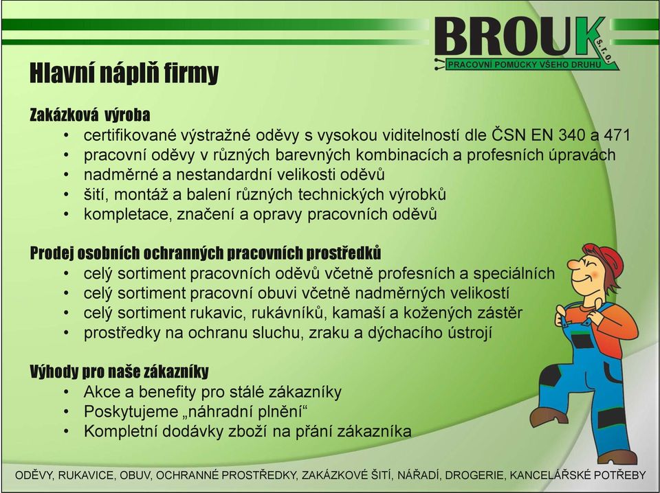 prostředků celý sortiment pracovních oděvů včetně profesních a speciálních celý sortiment pracovní obuvi včetně nadměrných velikostí celý sortiment rukavic, rukávníků, kamaší a