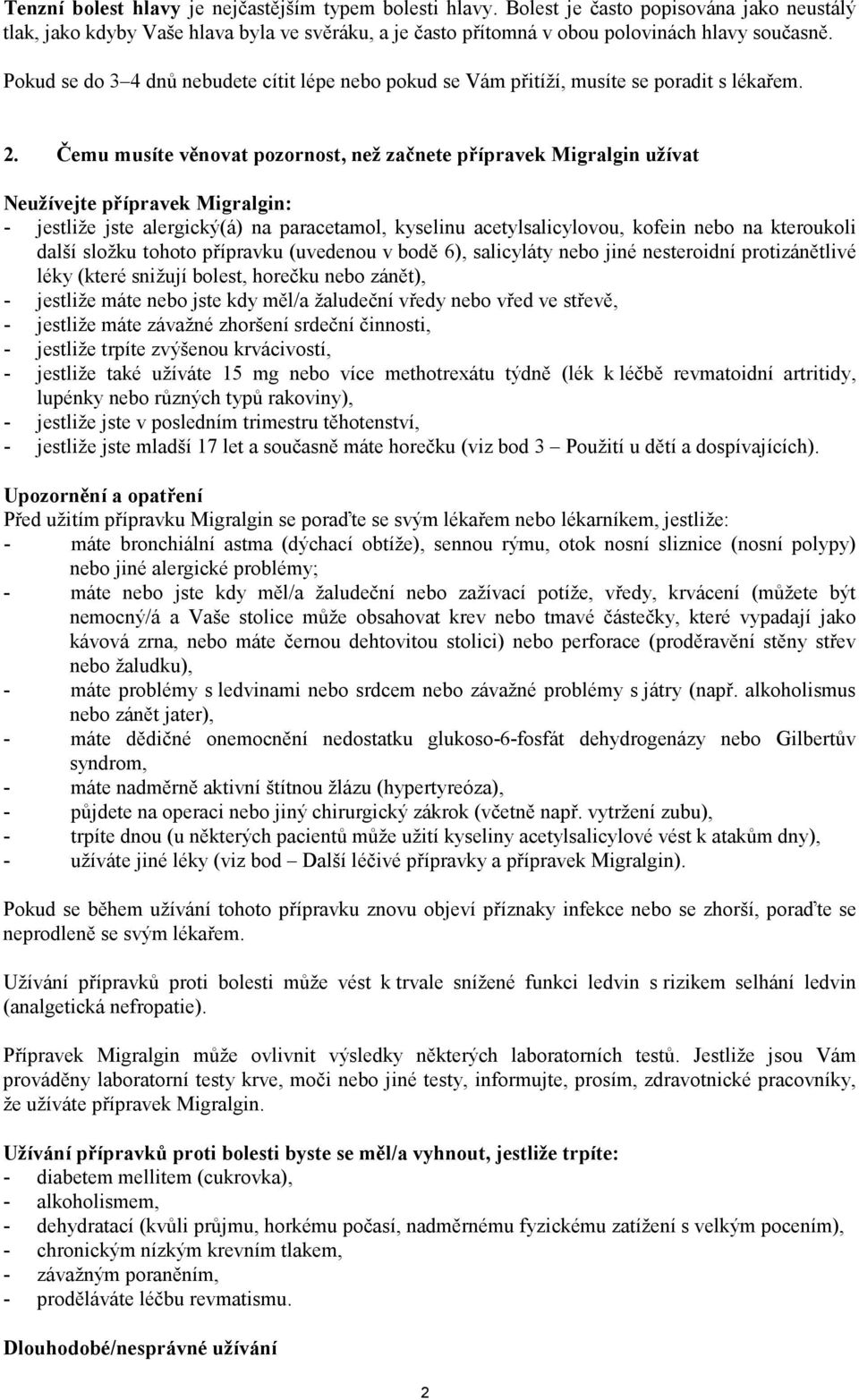 Čemu musíte věnovat pozornost, než začnete přípravek Migralgin užívat Neužívejte přípravek Migralgin: - jestliže jste alergický(á) na paracetamol, kyselinu acetylsalicylovou, kofein nebo na