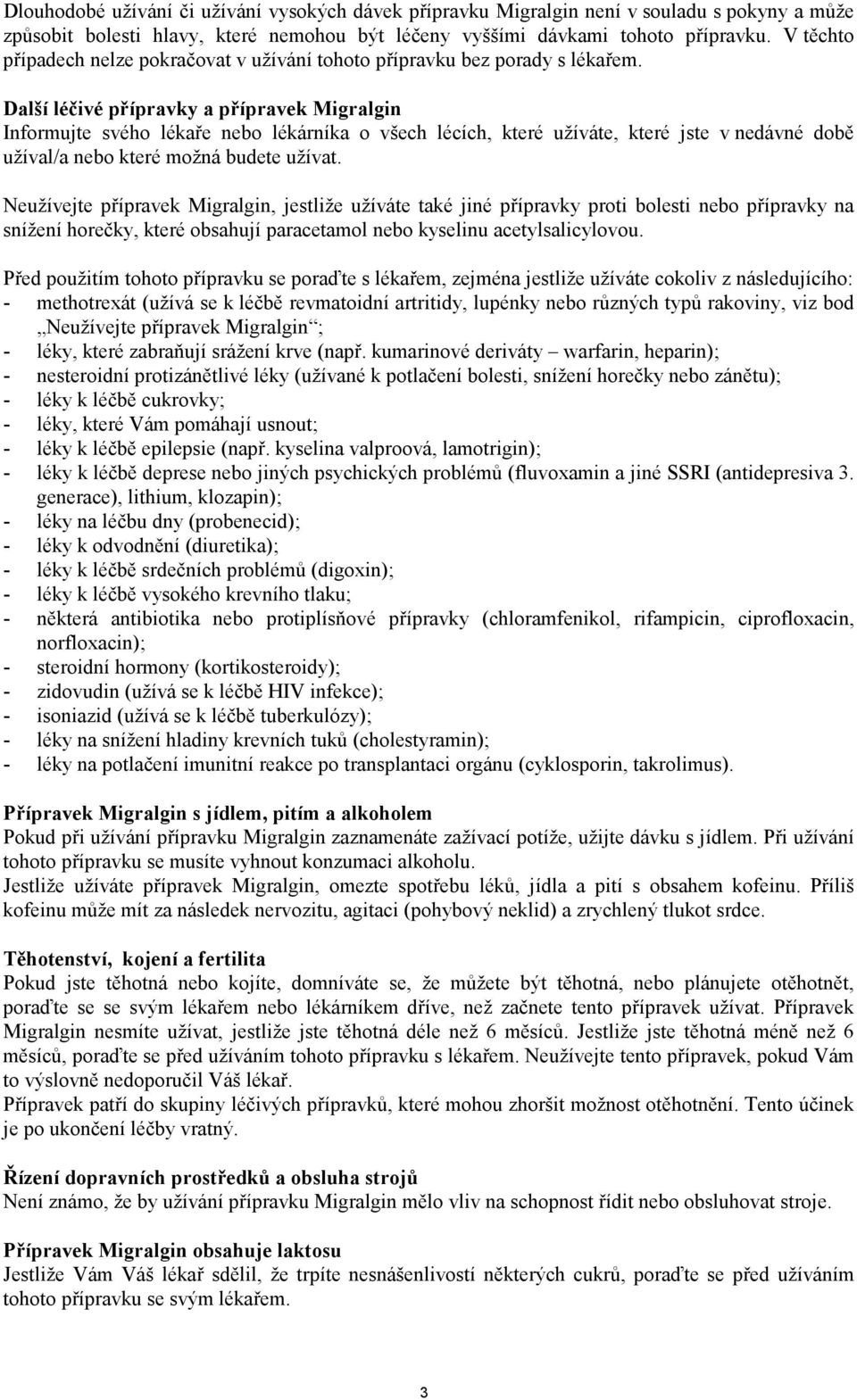 Další léčivé přípravky a přípravek Migralgin Informujte svého lékaře nebo lékárníka o všech lécích, které užíváte, které jste v nedávné době užíval/a nebo které možná budete užívat.