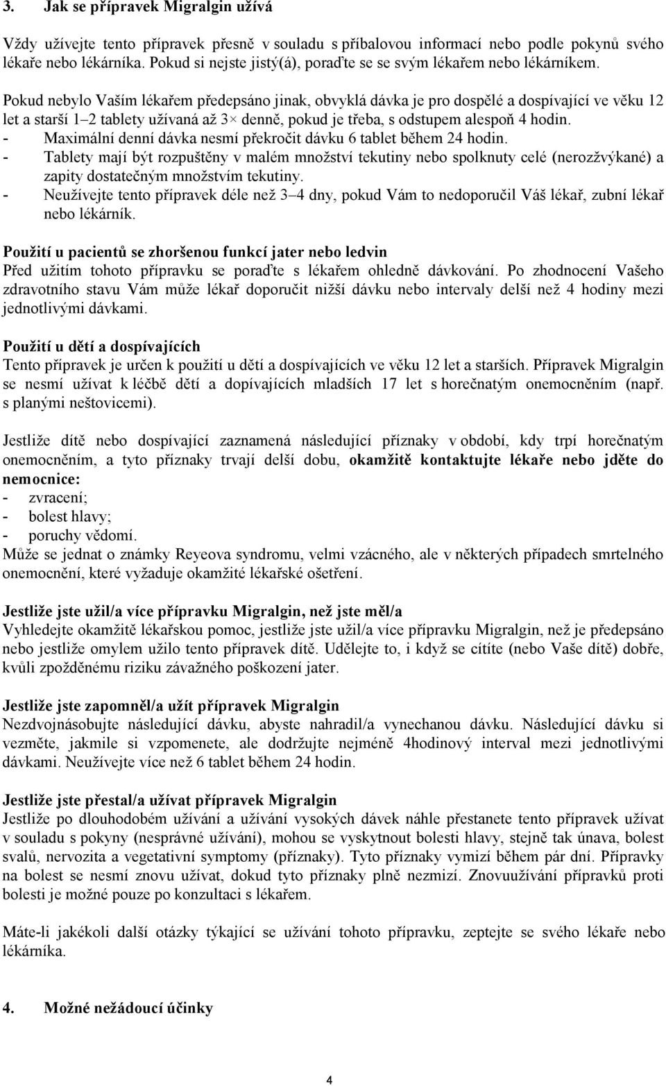 Pokud nebylo Vaším lékařem předepsáno jinak, obvyklá dávka je pro dospělé a dospívající ve věku 12 let a starší 1 2 tablety užívaná až 3 denně, pokud je třeba, s odstupem alespoň 4 hodin.