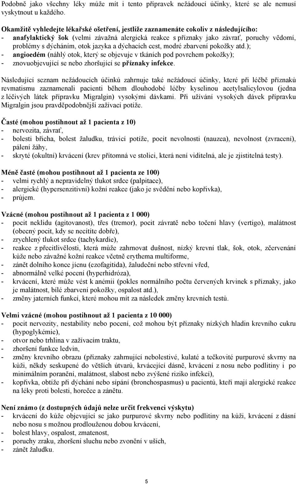 otok jazyka a dýchacích cest, modré zbarvení pokožky atd.); - angioedém (náhlý otok, který se objevuje v tkáních pod povrchem pokožky); - znovuobjevující se nebo zhoršující se příznaky infekce.