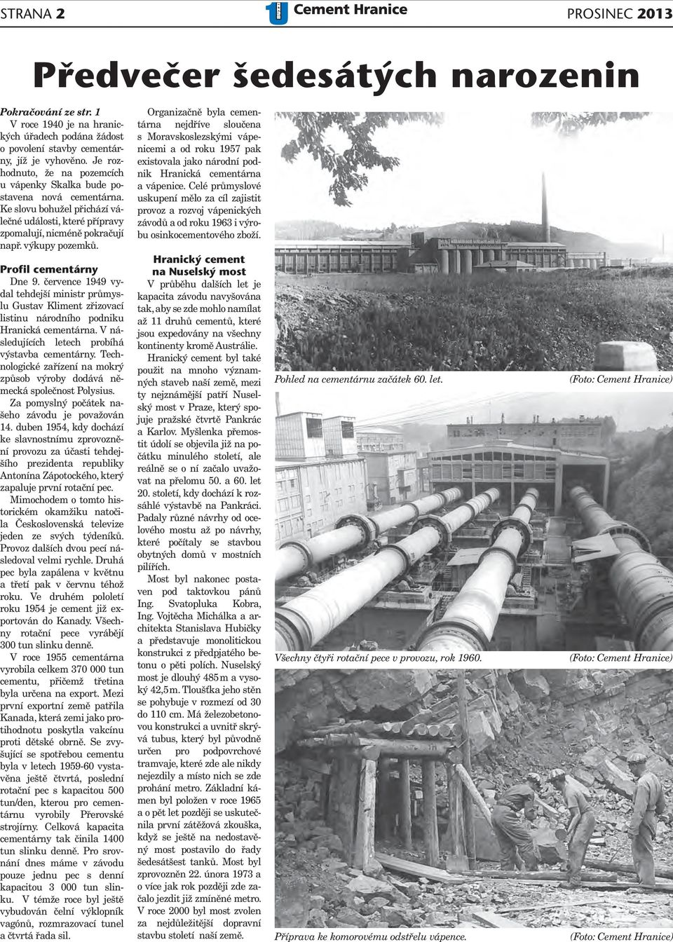Profil cementárny Dne 9. července 1949 vydal tehdejší ministr průmyslu Gustav Kliment zřizovací listinu národního podniku Hranická cementárna. V následujících letech probíhá výstavba cementárny.