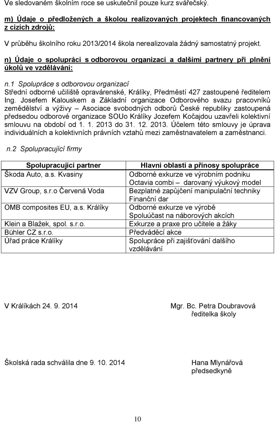 n) Údaje o spolupráci s odborovou organizací a dalšími partnery při plnění úkolů ve vzdělávání: n.