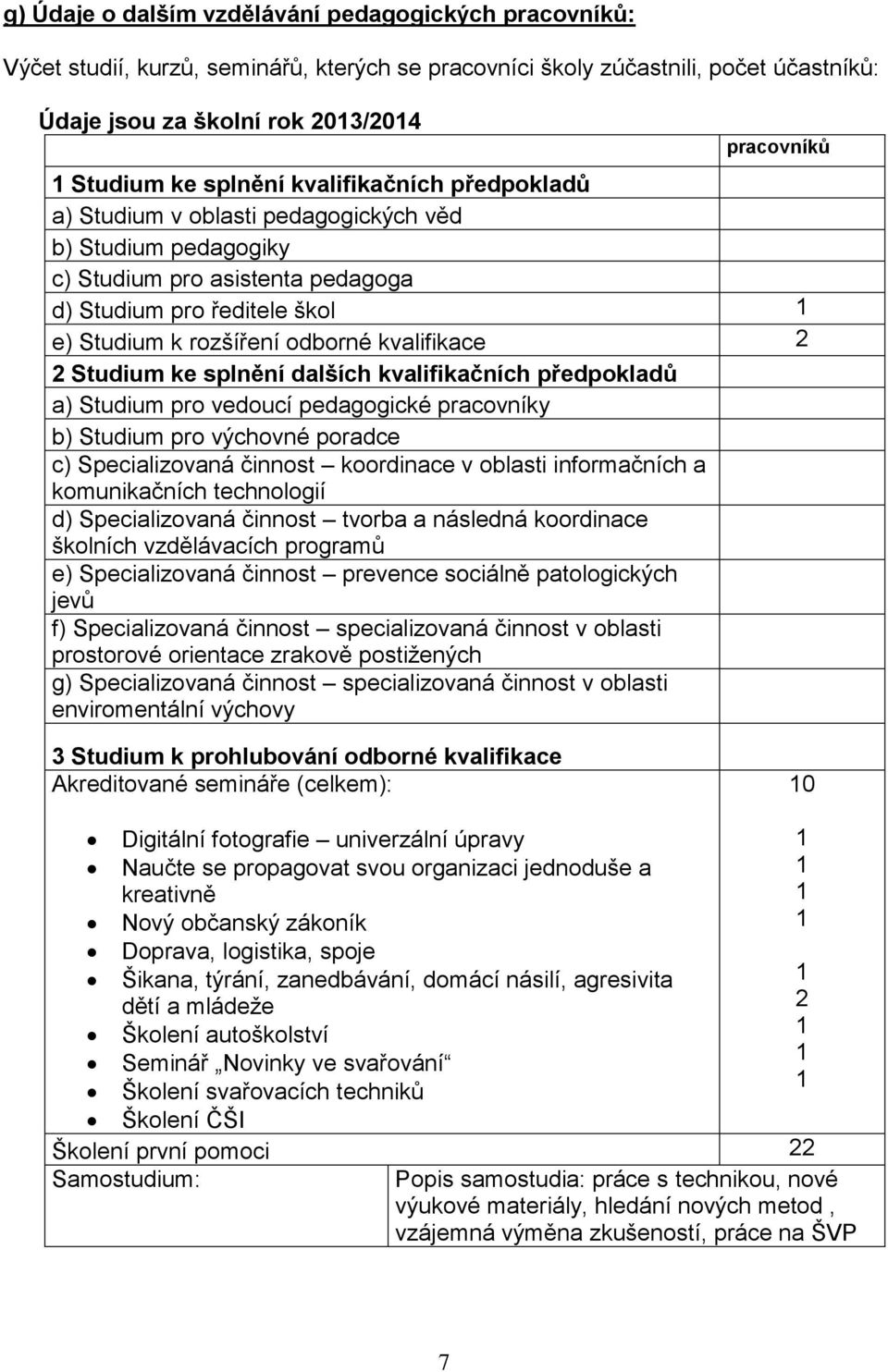 kvalifikace 2 2 Studium ke splnění dalších kvalifikačních předpokladů a) Studium pro vedoucí pedagogické pracovníky b) Studium pro výchovné poradce c) Specializovaná činnost koordinace v oblasti